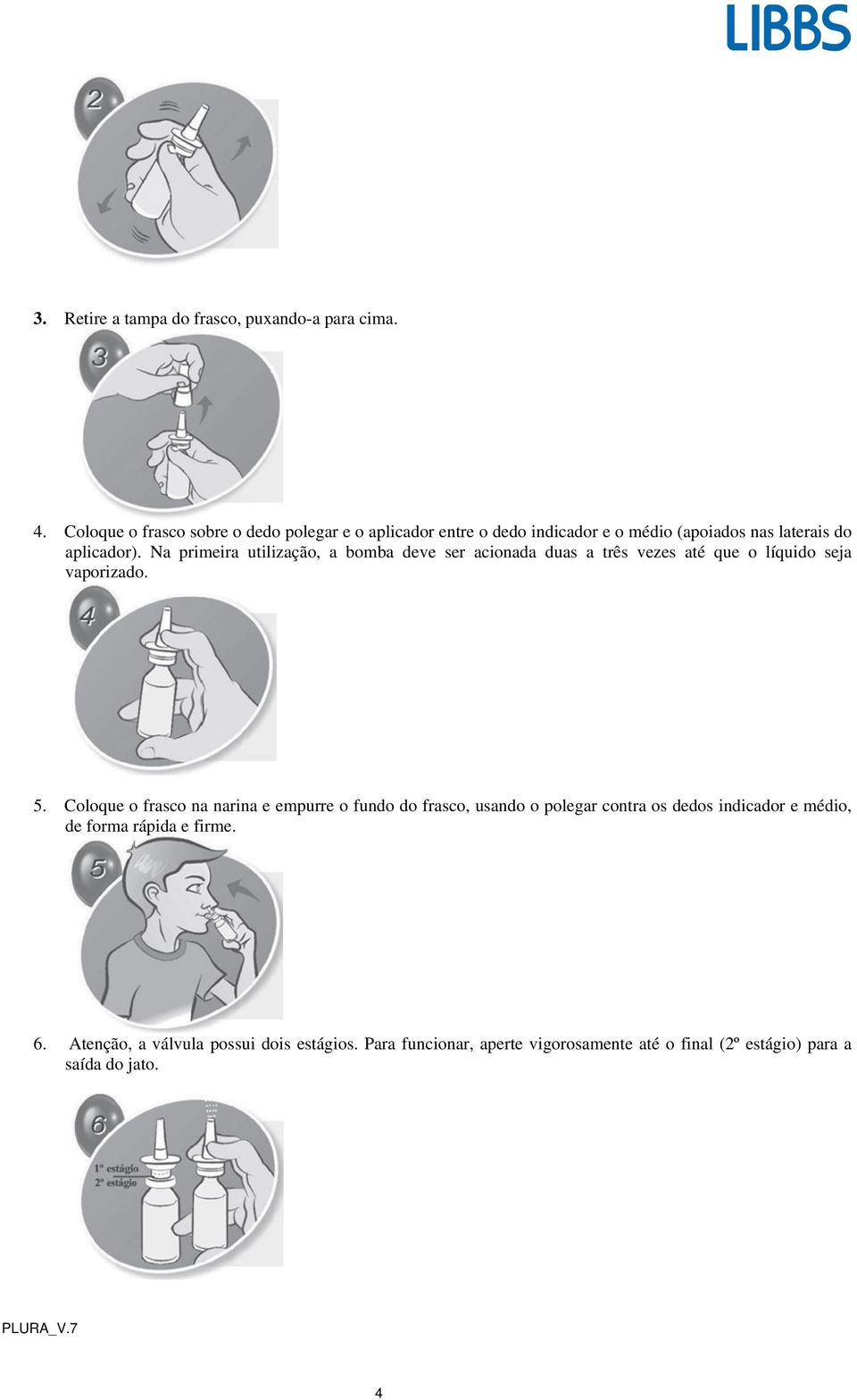 Na primeira utilização, a bomba deve ser acionada duas a três vezes até que o líquido seja vaporizado. 5.