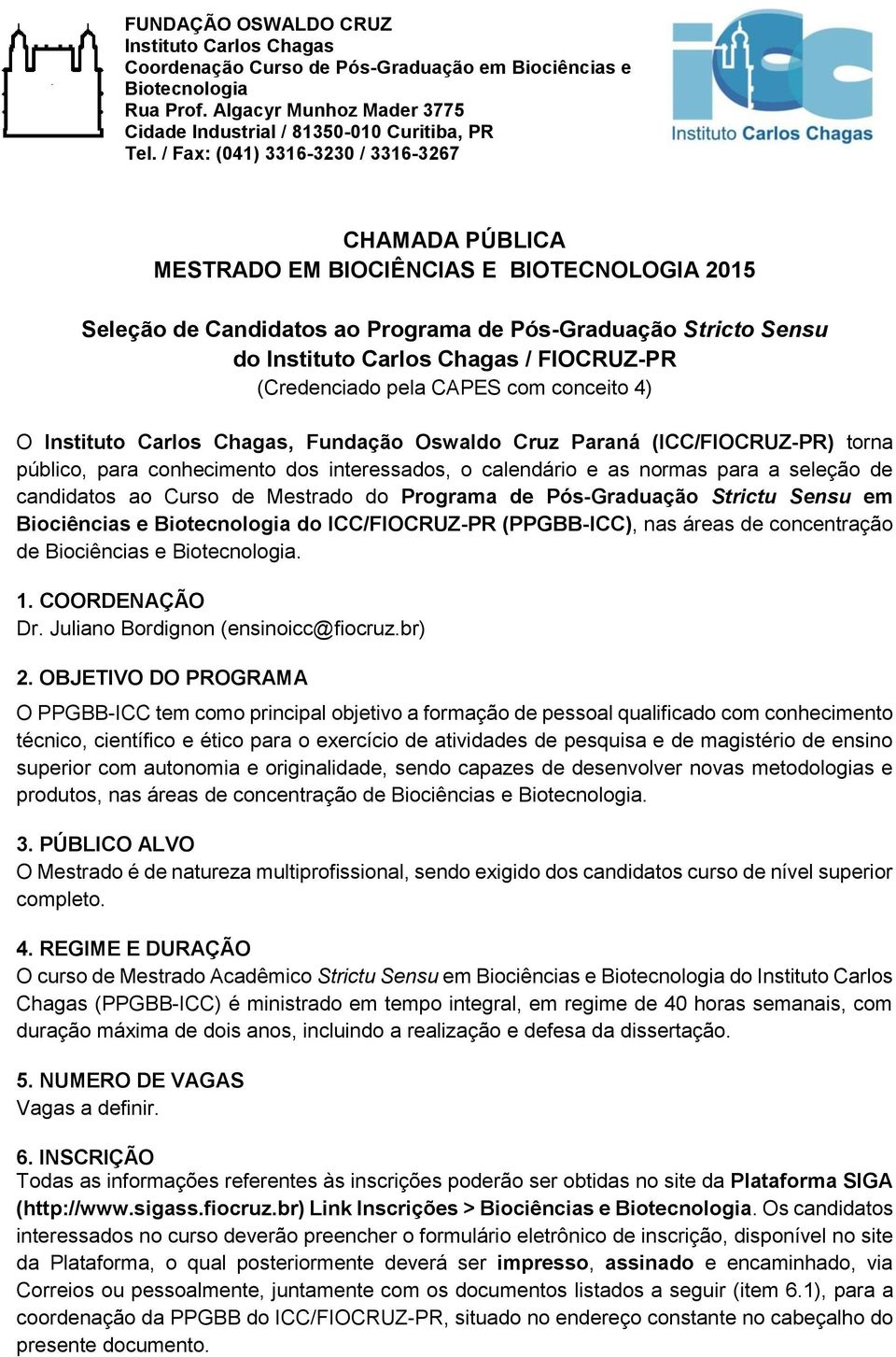 Sensu em Biociências e do ICC/FIOCRUZ-PR (PPGBB-ICC), nas áreas de concentração de Biociências e. 1. COORDENAÇÃO Dr. Juliano Bordignon (ensinoicc@fiocruz.br) 2.