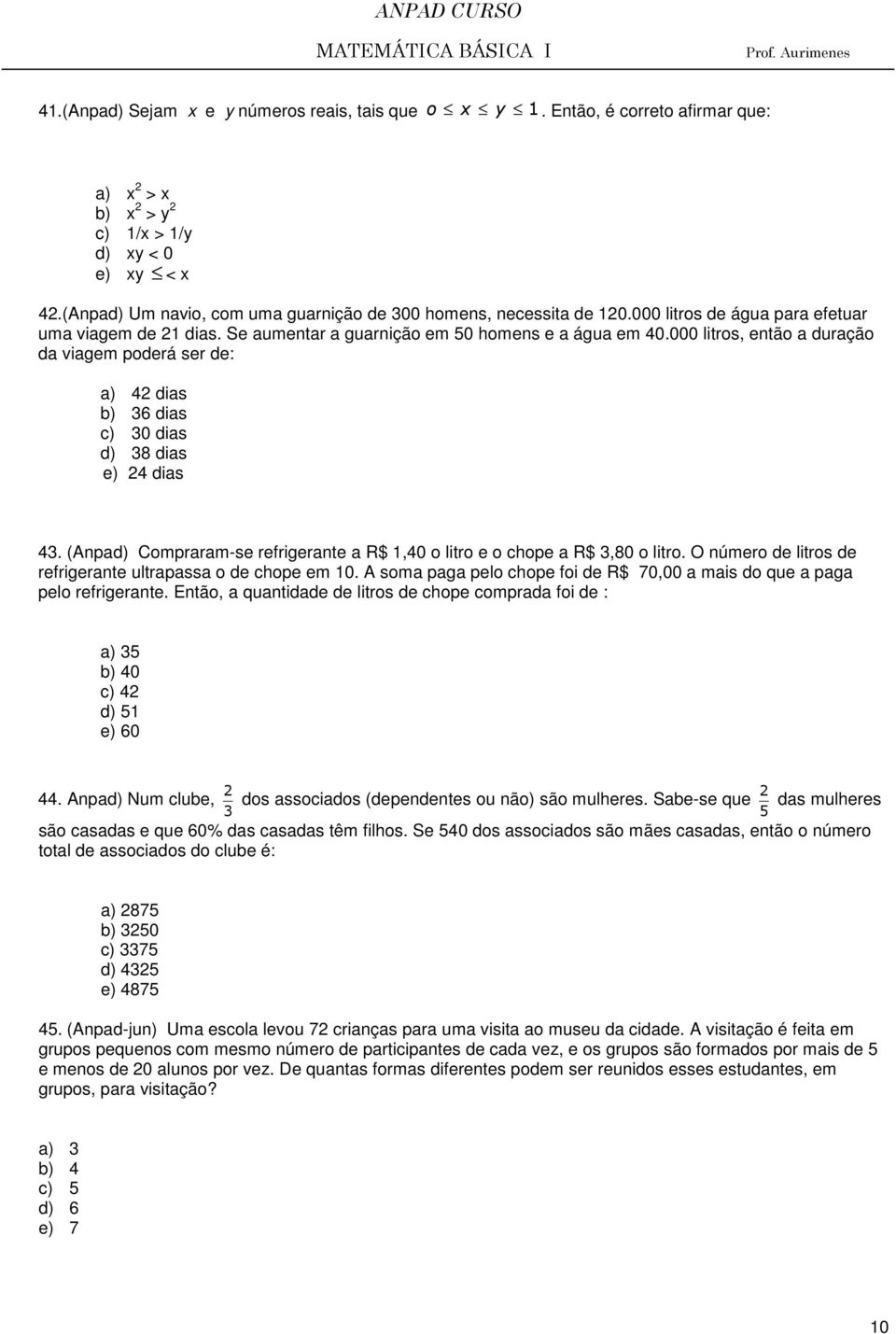 000 litros, então a duração da viagem poderá ser de: a) 42 dias b) 36 dias c) 30 dias d) 38 dias e) 24 dias 43. (Anpad) Compraram-se refrigerante a R$ 1,40 o litro e o chope a R$ 3,80 o litro.