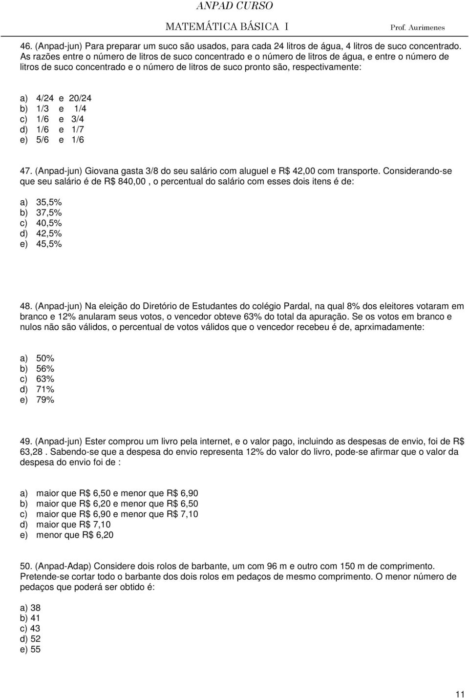 20/24 b) 1/3 e 1/4 c) 1/6 e 3/4 d) 1/6 e 1/7 e) 5/6 e 1/6 47. (Anpad-jun) Giovana gasta 3/8 do seu salário com aluguel e R$ 42,00 com transporte.