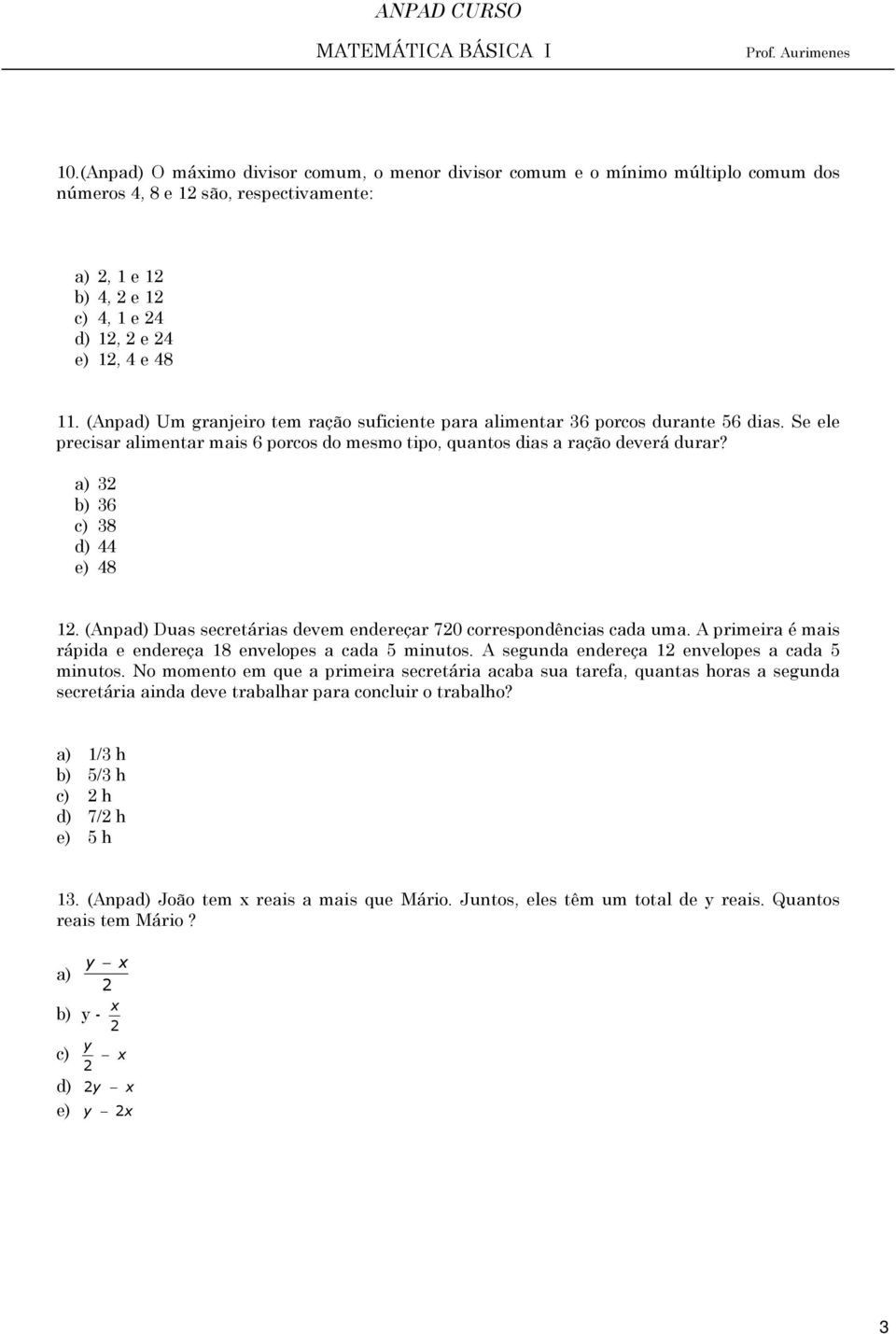 a) 32 b) 36 c) 38 d) 44 e) 48 12. (Anpad) Duas secretárias devem endereçar 720 correspondências cada uma. A primeira é mais rápida e endereça 18 envelopes a cada 5 minutos.