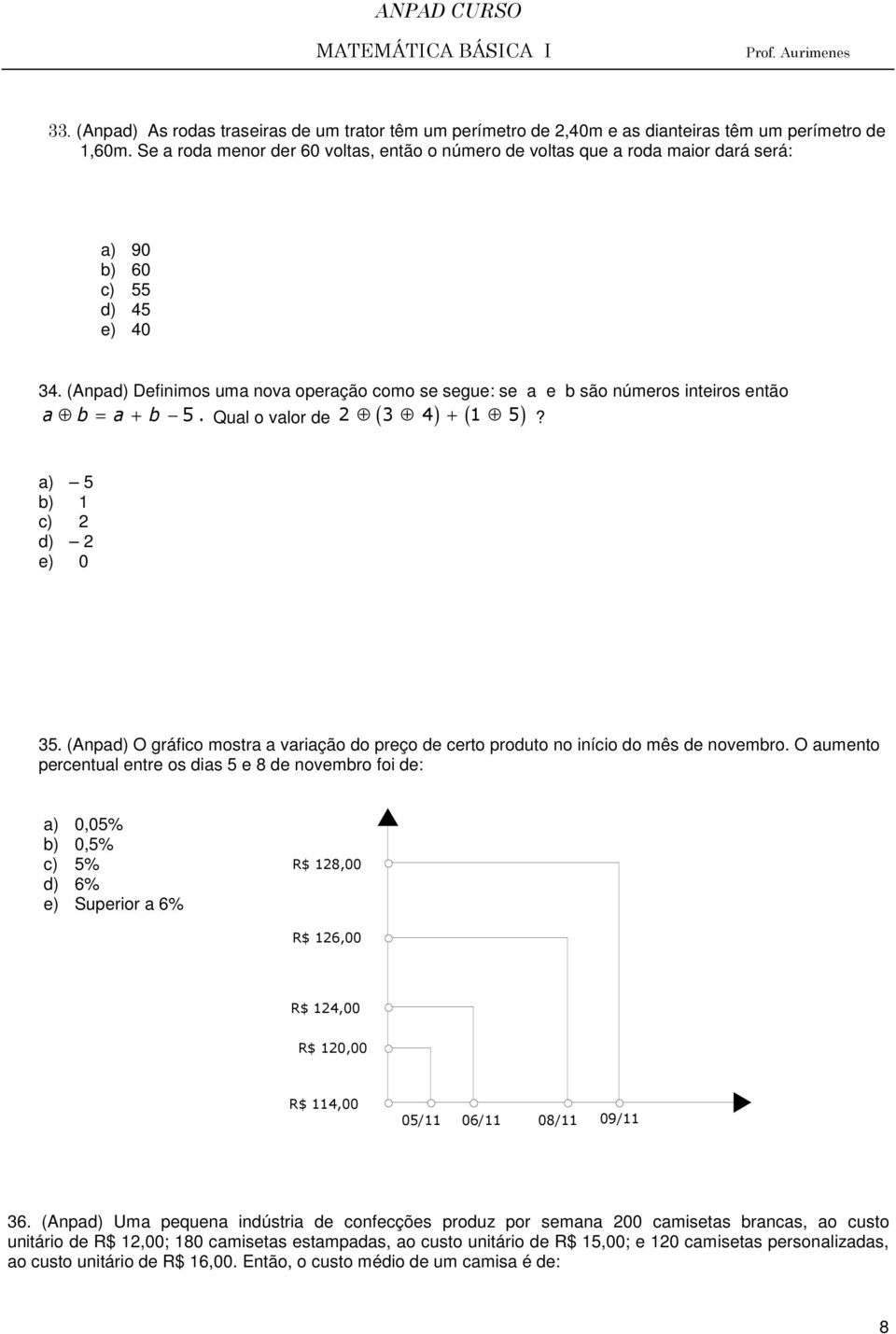 (Anpad) Definimos uma nova operação como se segue: se a e b são números inteiros então a b a b 5. 2 3 4 + 1 5? = + Qual o valor de ( ) ( ) a) 5 b) 1 c) 2 d) 2 e) 0 35.