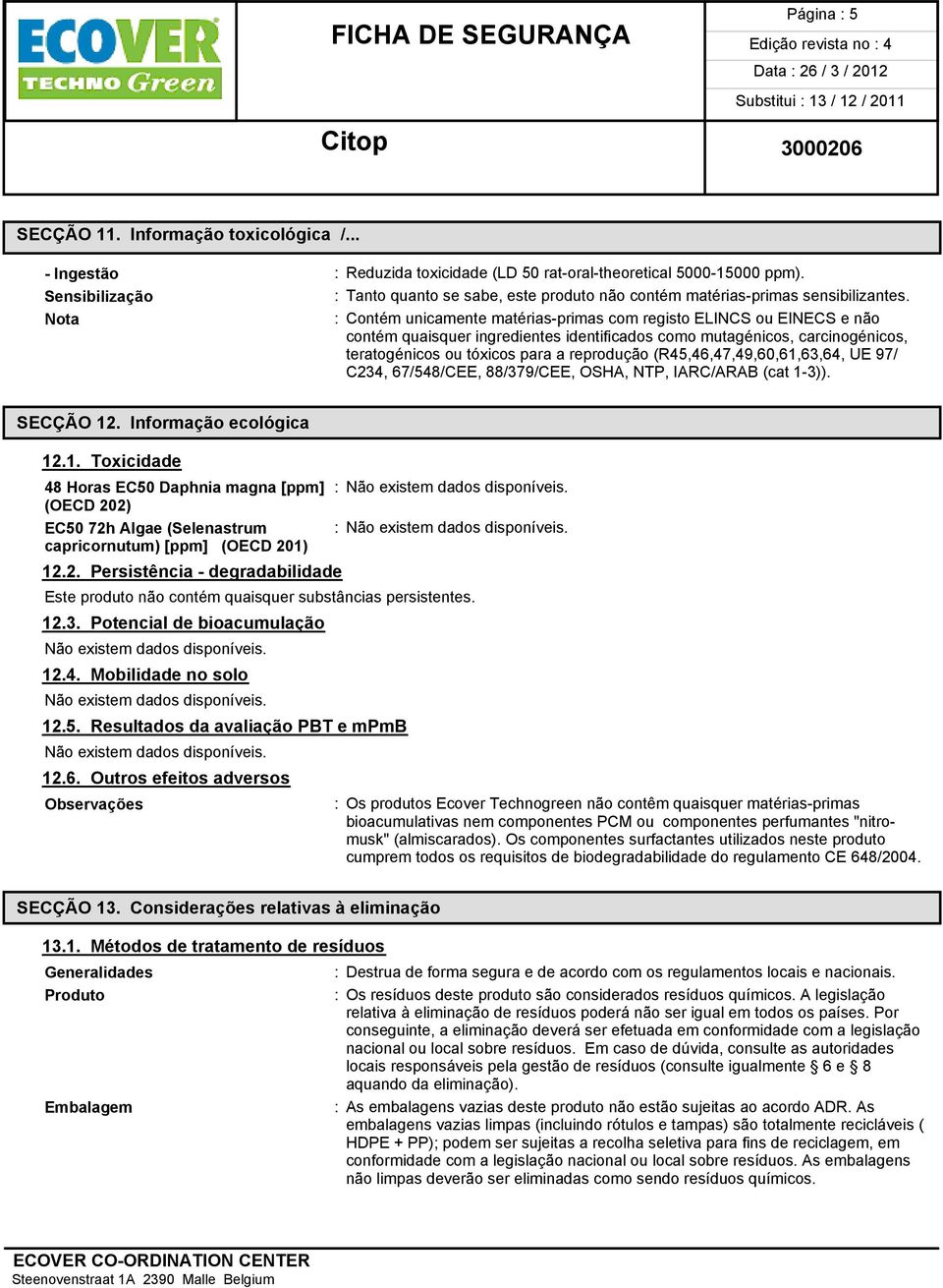 Nota : Contém unicamente matérias-primas com registo ELINCS ou EINECS e não contém quaisquer ingredientes identificados como mutagénicos, carcinogénicos, teratogénicos ou tóxicos para a reprodução