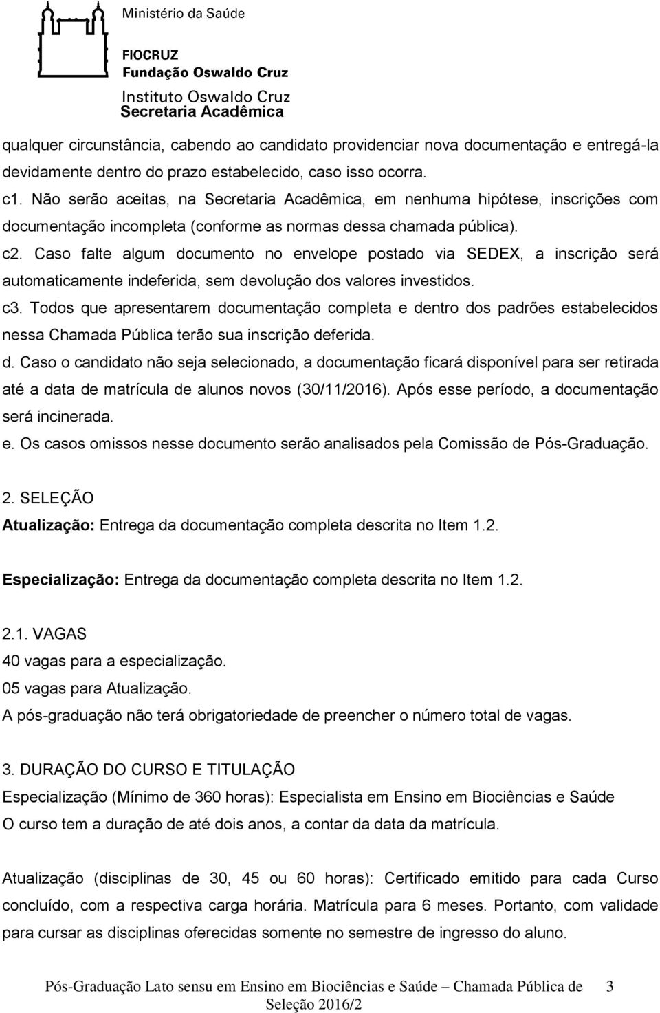 Caso falte algum documento no envelope postado via SEDEX, a inscrição será automaticamente indeferida, sem devolução dos valores investidos. c3.