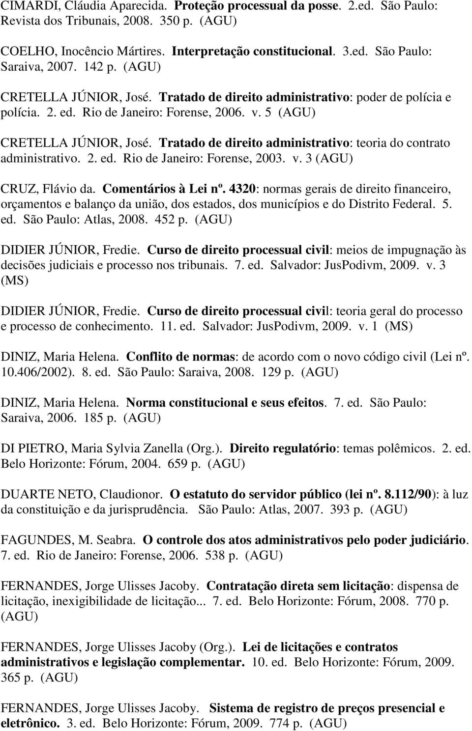 Tratado de direito administrativo: teoria do contrato administrativo. 2. ed. Rio de Janeiro: Forense, 2003. v. 3 CRUZ, Flávio da. Comentários à Lei nº.