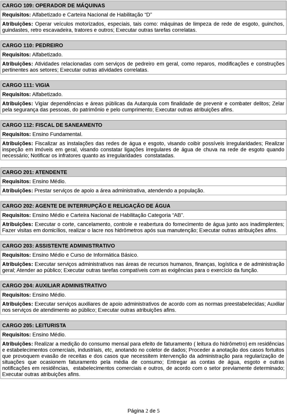 CARGO 110: PEDREIRO Atribuições: Atividades relacionadas com serviços de pedreiro em geral, como reparos, modificações e construções pertinentes aos setores; Executar outras atividades correlatas.