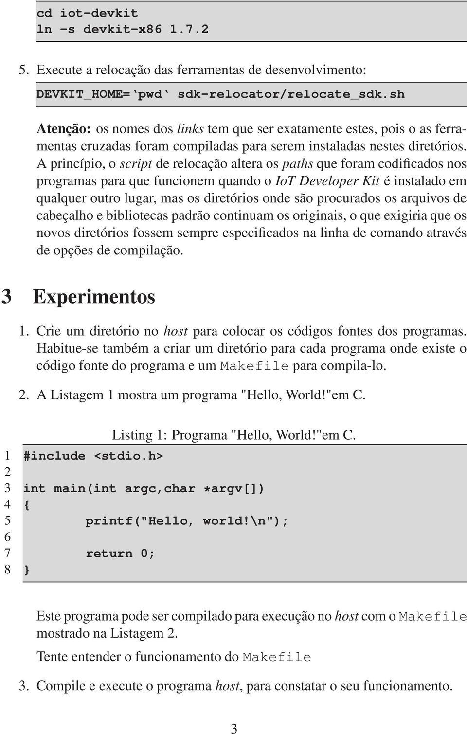 A princípio, o script de relocação altera os paths que foram codificados nos programas para que funcionem quando o IoT Developer Kit é instalado em qualquer outro lugar, mas os diretórios onde são