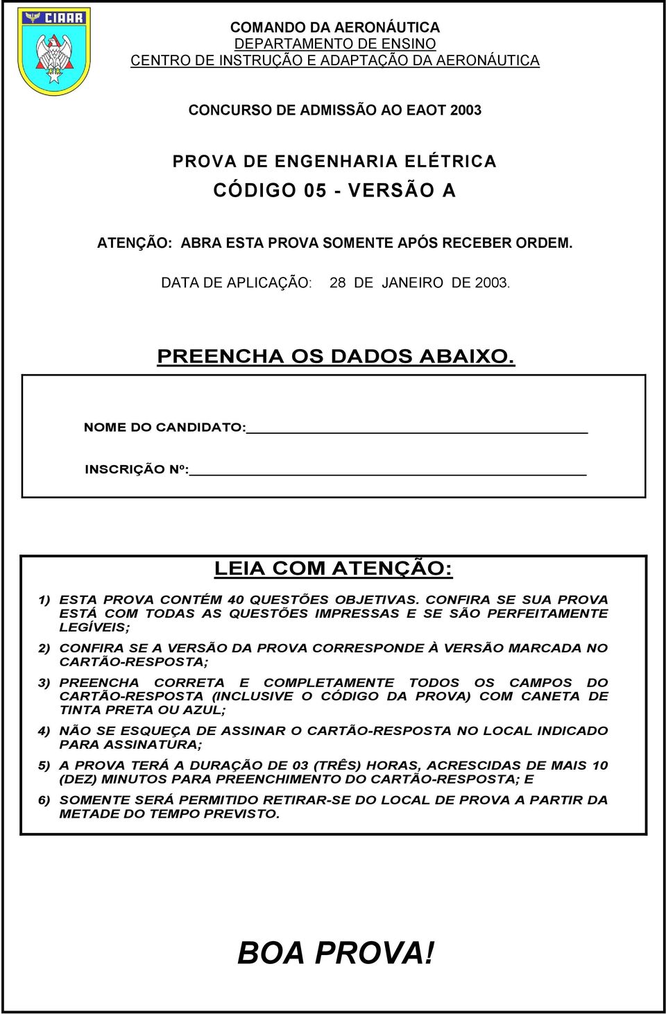 CONFIRA SE SUA PROVA ESTÁ COM TODAS AS QUESTÕES IMPRESSAS E SE SÃO PERFEITAMENTE LEGÍVEIS; 2) CONFIRA SE A VERSÃO DA PROVA CORRESPONDE À VERSÃO MARCADA NO CARTÃO-RESPOSTA; 3) PREENCHA CORRETA E