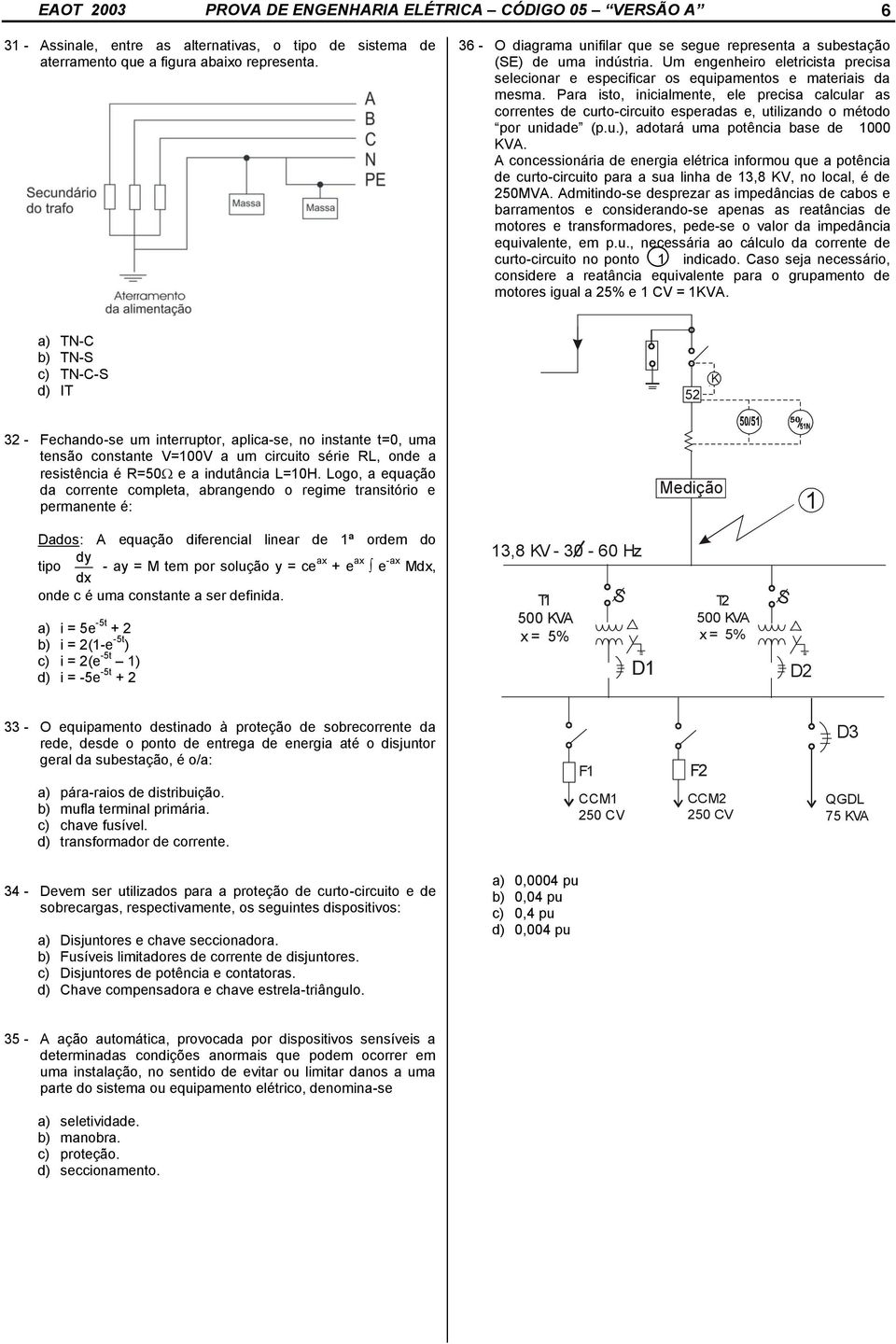 Para isto, inicialmente, ele precisa calcular as correntes de curto-circuito esperadas e, utilizando o método por unidade (p.u.), adotará uma potência base de 1000 KVA.