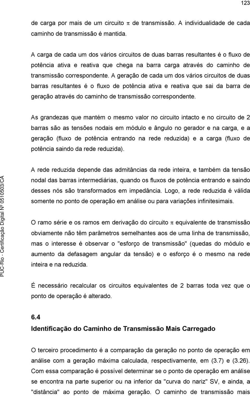 A geração de ada um dos vários iruitos de duas barras resultantes é o fluxo de potênia ativa e reativa que sai da barra de geração através do aminho de transmissão orrespondente.