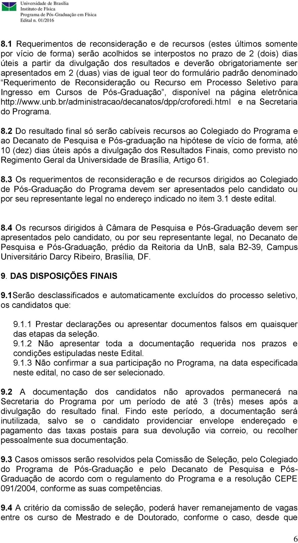 Pós-Graduação, disponível na página eletrônica http://www.unb.br/administracao/decanatos/dpp/croforedi.html e na Secretaria do Programa. 8.