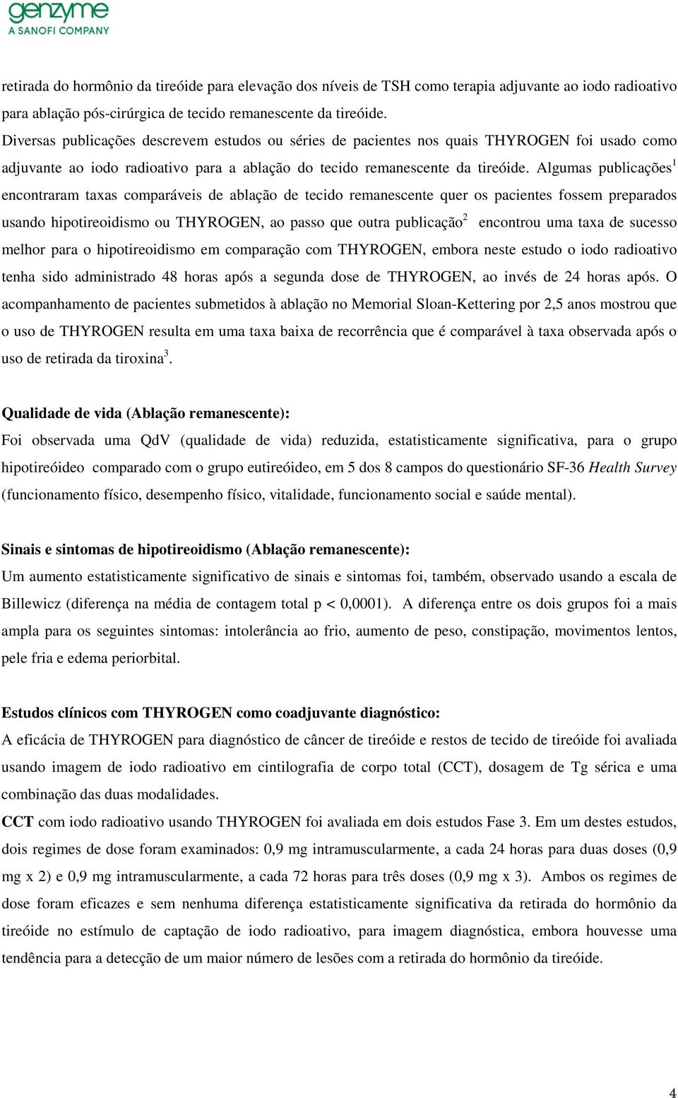 Algumas publicações 1 encontraram taxas comparáveis de ablação de tecido remanescente quer os pacientes fossem preparados usando hipotireoidismo ou THYROGEN, ao passo que outra publicação 2 encontrou