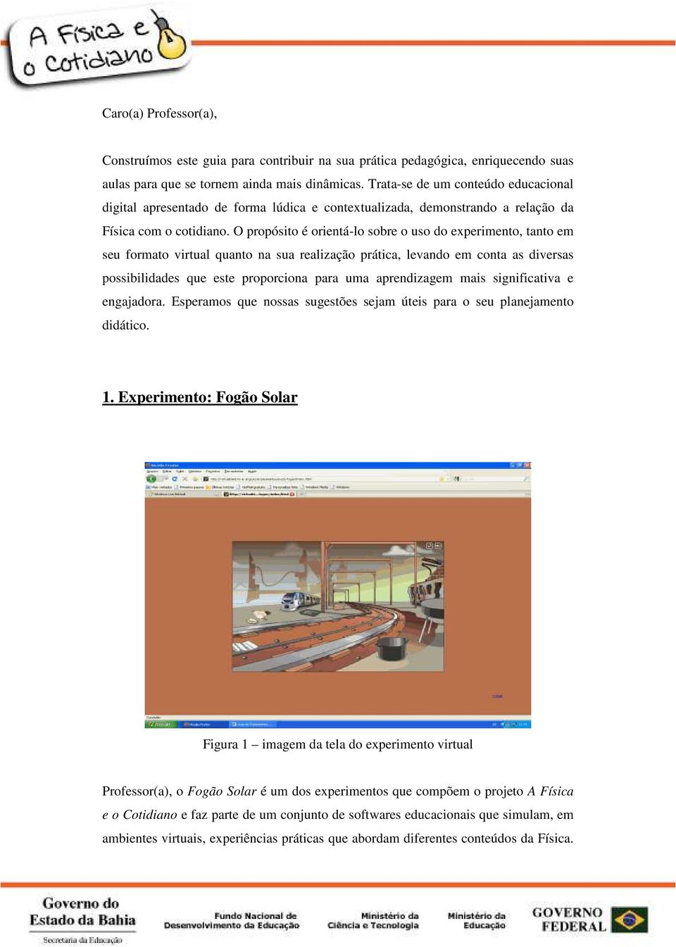 O propósito é orientá-lo sobre o uso do experimento, tanto em seu formato virtual quanto na sua realização prática, levando em conta as diversas possibilidades que este proporciona para uma