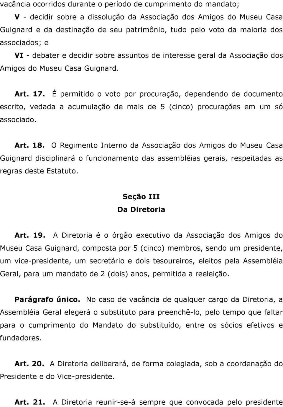 É permitido o voto por procuração, dependendo de documento escrito, vedada a acumulação de mais de 5 (cinco) procurações em um só associado. Art. 18.