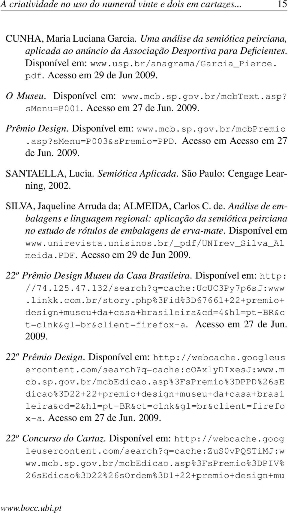Disponível em: www.mcb.sp.gov.br/mcbpremio.asp?smenu=p003&spremio=ppd. Acesso em Acesso em 27 de Jun. 2009. SANTAELLA, Lucia. Semiótica Aplicada. São Paulo: Cengage Learning, 2002.