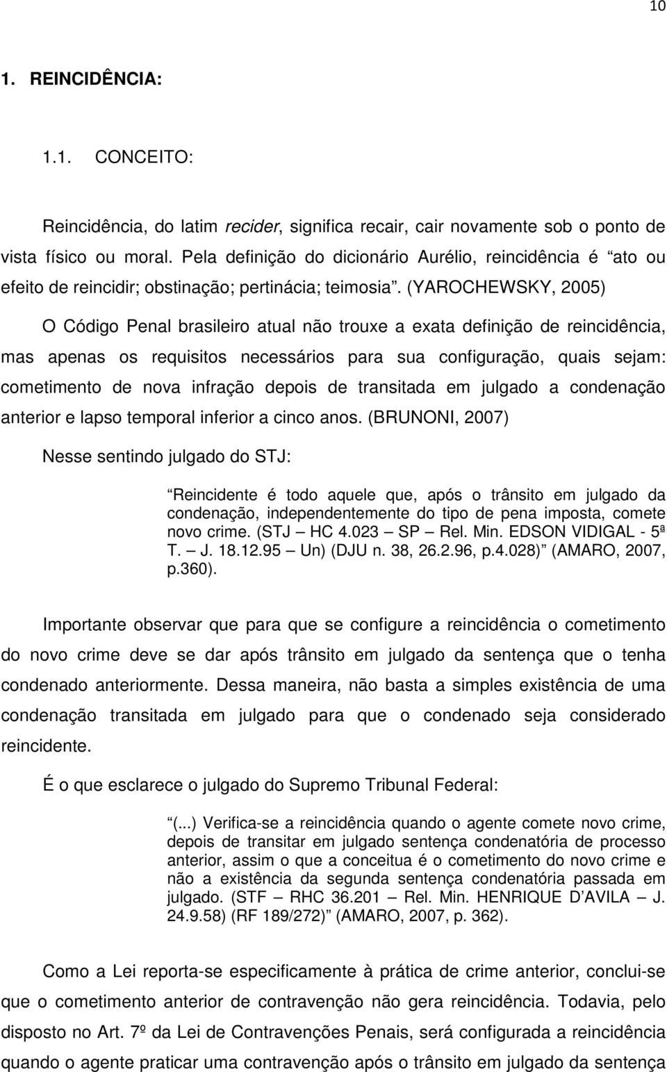 (YAROCHEWSKY, 2005) O Código Penal brasileiro atual não trouxe a exata definição de reincidência, mas apenas os requisitos necessários para sua configuração, quais sejam: cometimento de nova infração