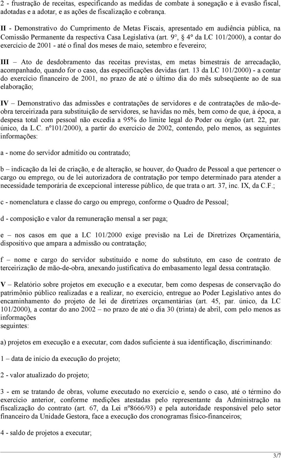 9, 4 da LC 101/2000), a contar do exercício de 2001 - até o final dos meses de maio, setembro e fevereiro; III Ato de desdobramento das receitas previstas, em metas bimestrais de arrecadação,