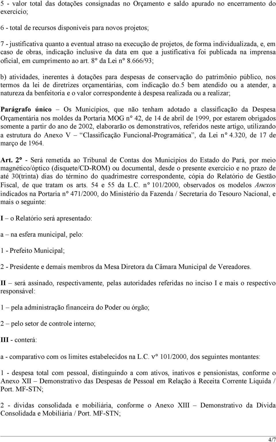 666/93; b) atividades, inerentes à dotações para despesas de conservação do patrimônio público, nos termos da lei de diretrizes orçamentárias, com indicação do.