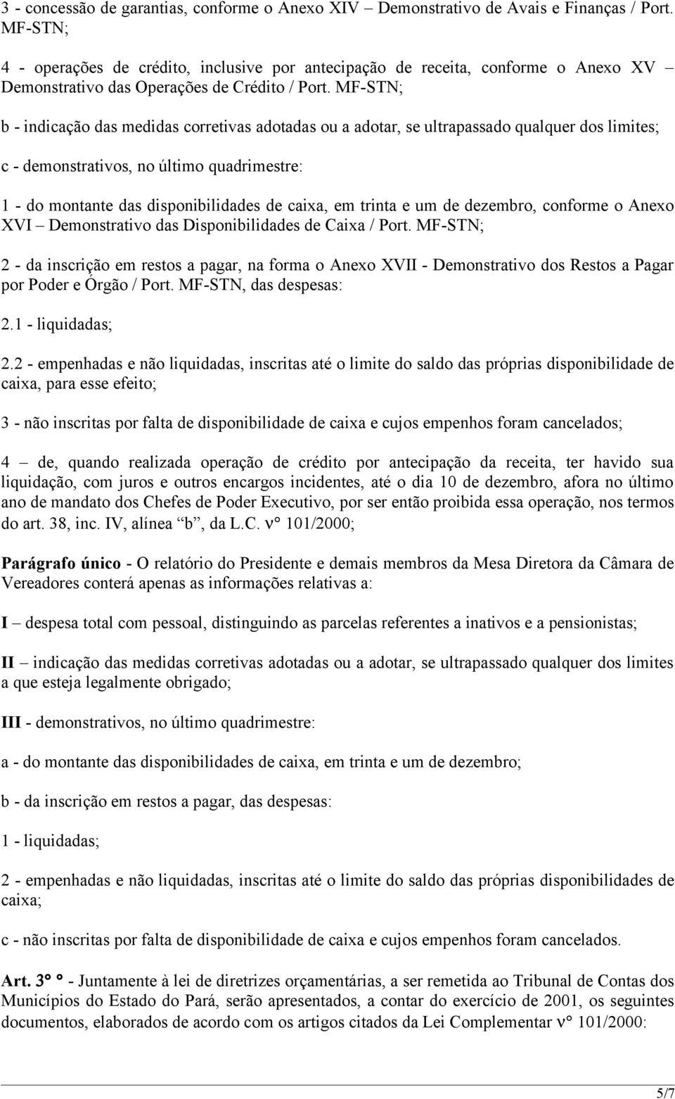 MF-STN; b - indicação das medidas corretivas adotadas ou a adotar, se ultrapassado qualquer dos limites; c - demonstrativos, no último quadrimestre: 1 - do montante das disponibilidades de caixa, em