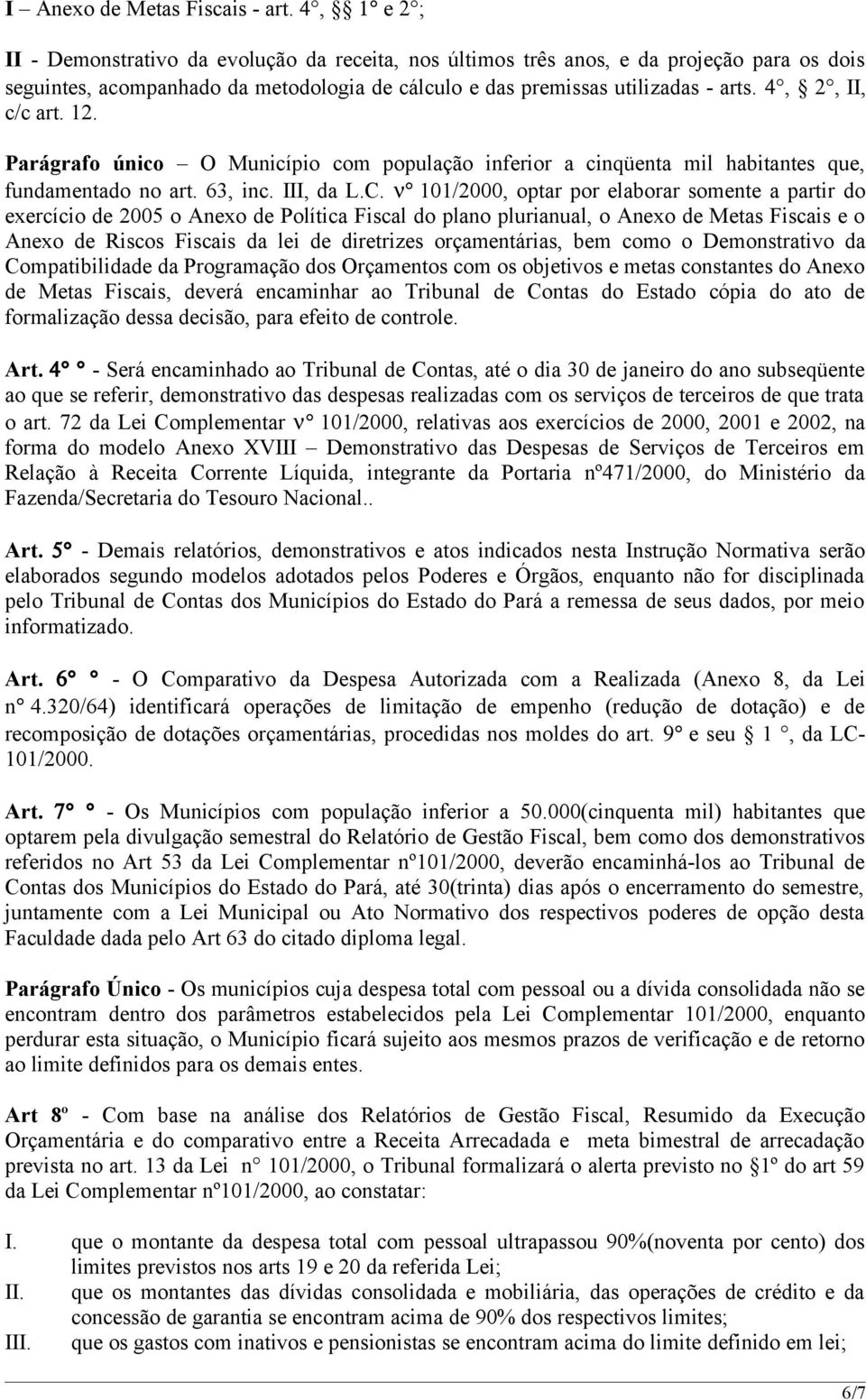 4, 2, II, c/c art. 12. Parágrafo único O Município com população inferior a cinqüenta mil habitantes que, fundamentado no art. 63, inc. III, da L.C.