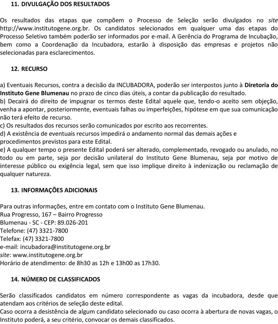 A Gerência do Programa de Incubação, bem como a Coordenação da Incubadora, estarão à disposição das empresas e projetos não selecionadas para esclarecimentos. 12.