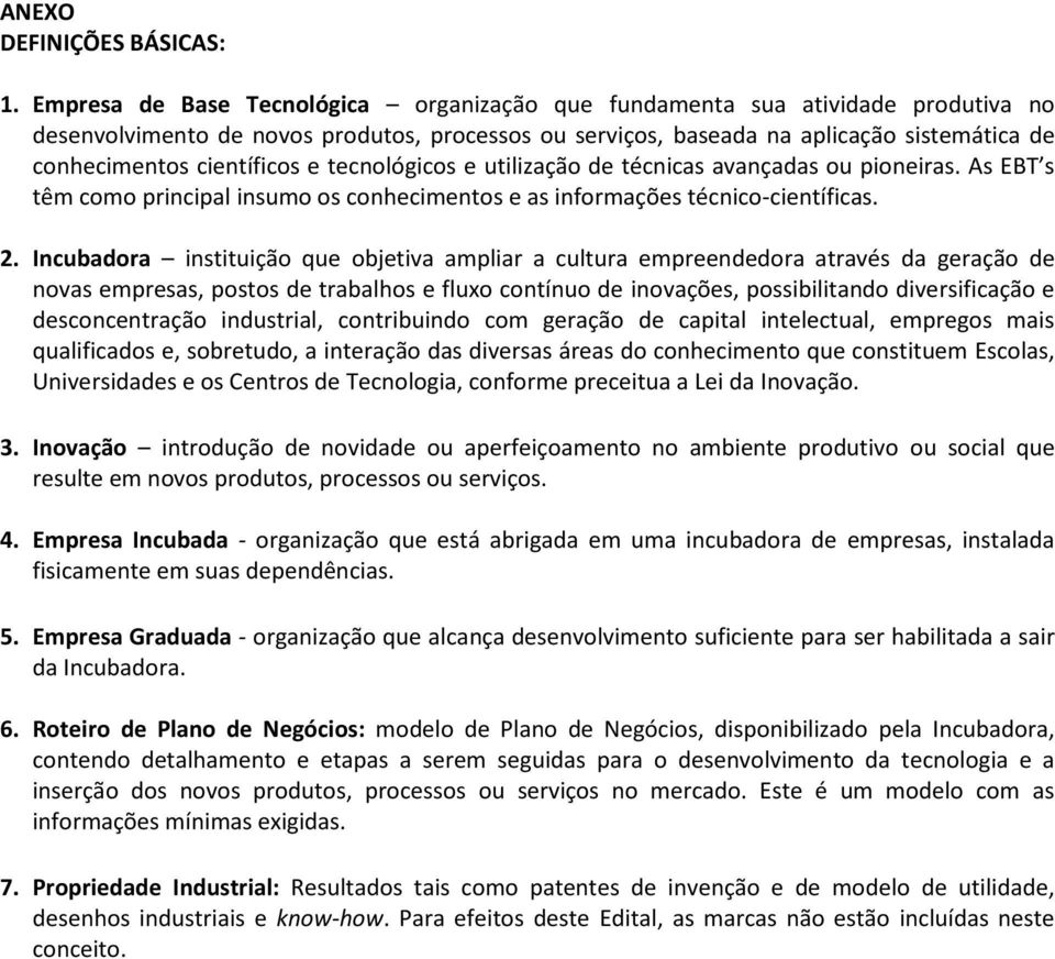 científicos e tecnológicos e utilização de técnicas avançadas ou pioneiras. As EBT s têm como principal insumo os conhecimentos e as informações técnico-científicas. 2.