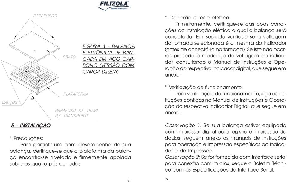 Se isto não ocorrer, proceda à mudança de voltagem do indicador, consultando o Manual de Instruções e Operação do respectivo indicador digital, que segue em anexo.