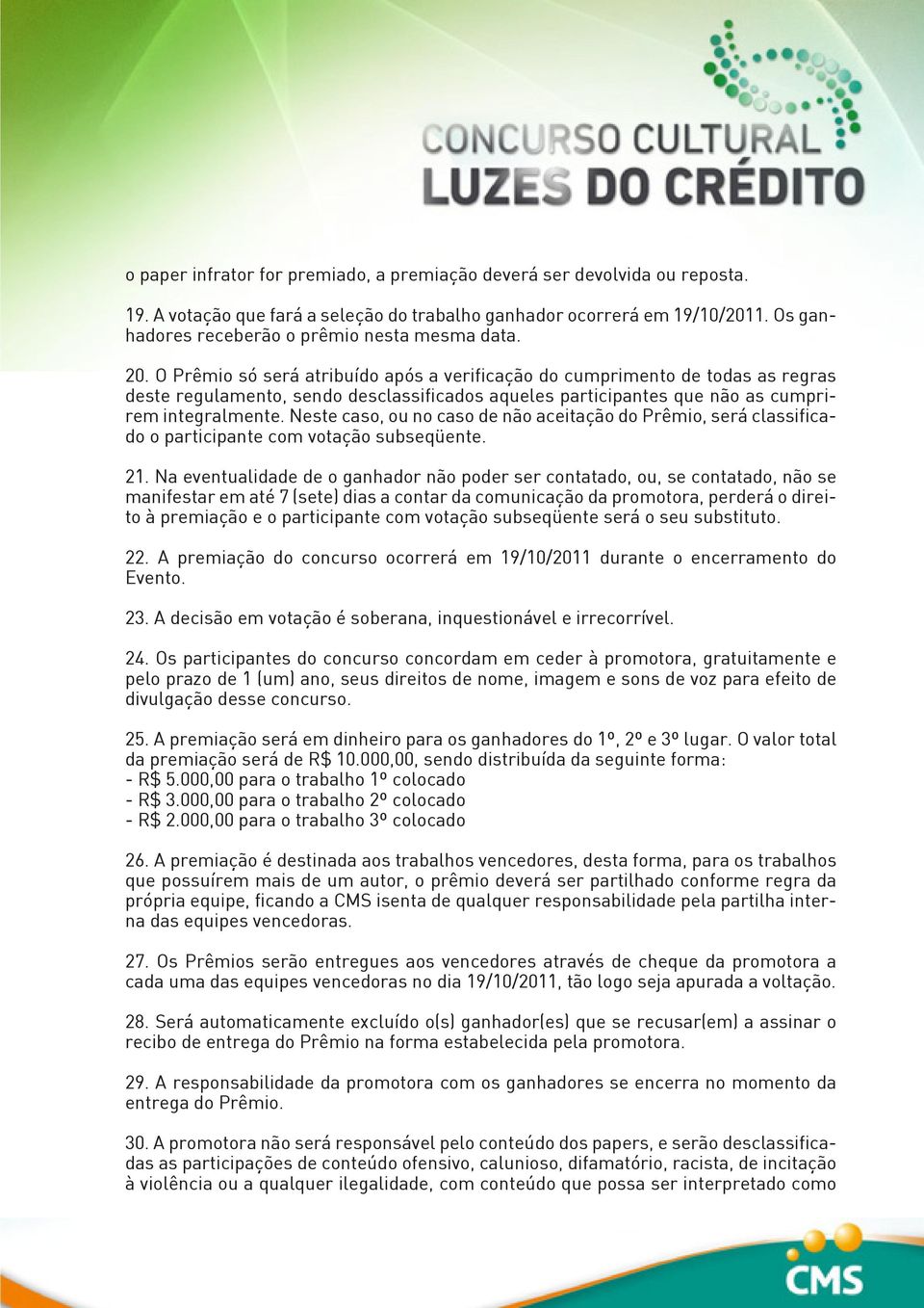 O Prêmio só será atribuído após a verificação do cumprimento de todas as regras deste regulamento, sendo desclassificados aqueles participantes que não as cumprirem integralmente.