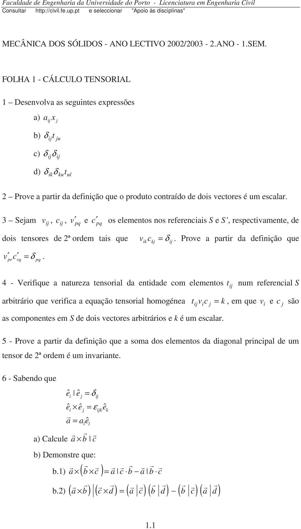 FOLHA 1 - CÁLCULO TENSORIAL 1 Desenvolva as seguintes expressões a) a x ij j b) δ ij t ju c) δ ij δ ij d) δ ikδ kutul 2 Prove a partir da definição que o produto contraído de dois vectores é um