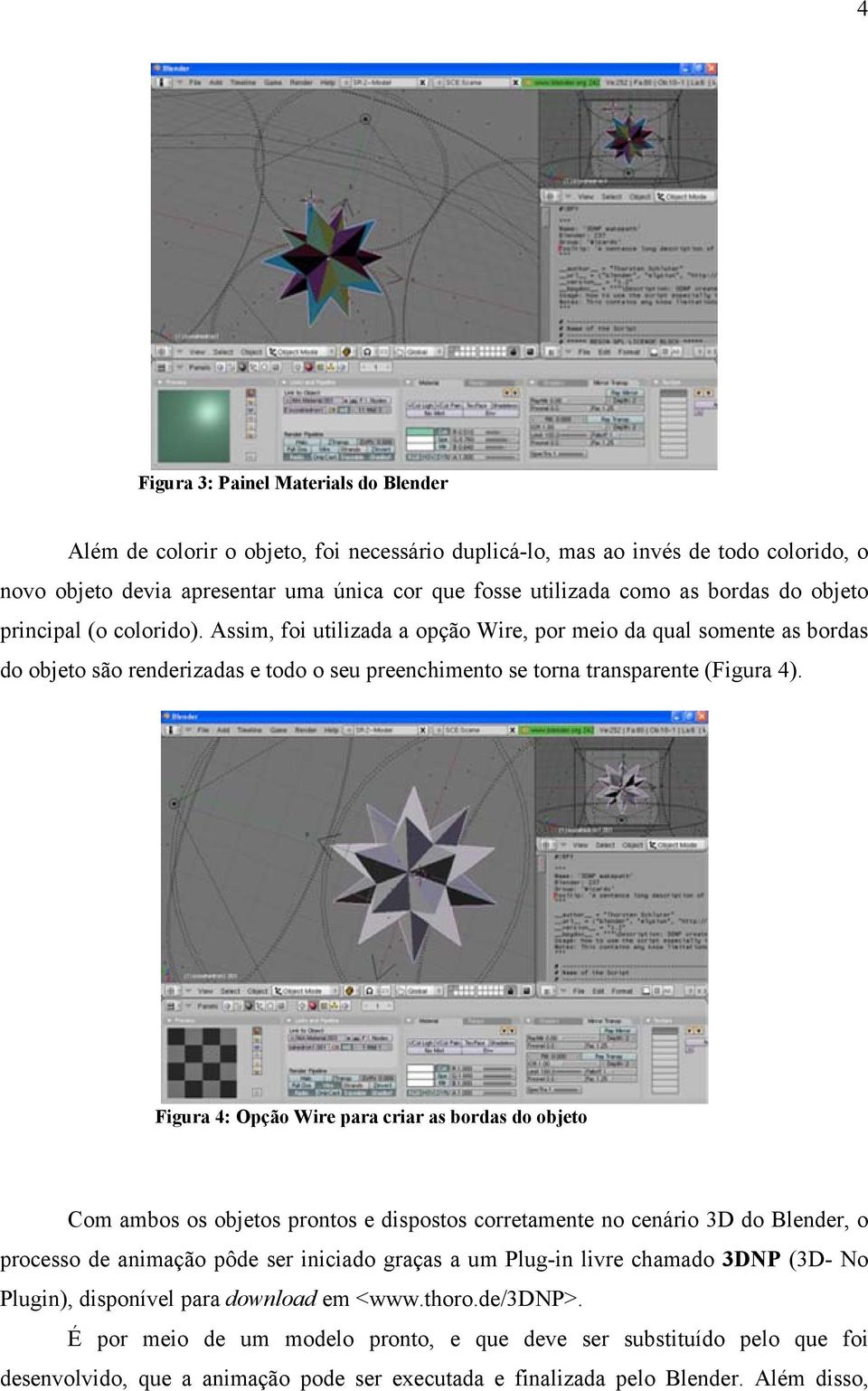 Figura 4: Opção Wire para criar as bordas do objeto Com ambos os objetos prontos e dispostos corretamente no cenário 3D do Blender, o processo de animação pôde ser iniciado graças a um Plug-in livre