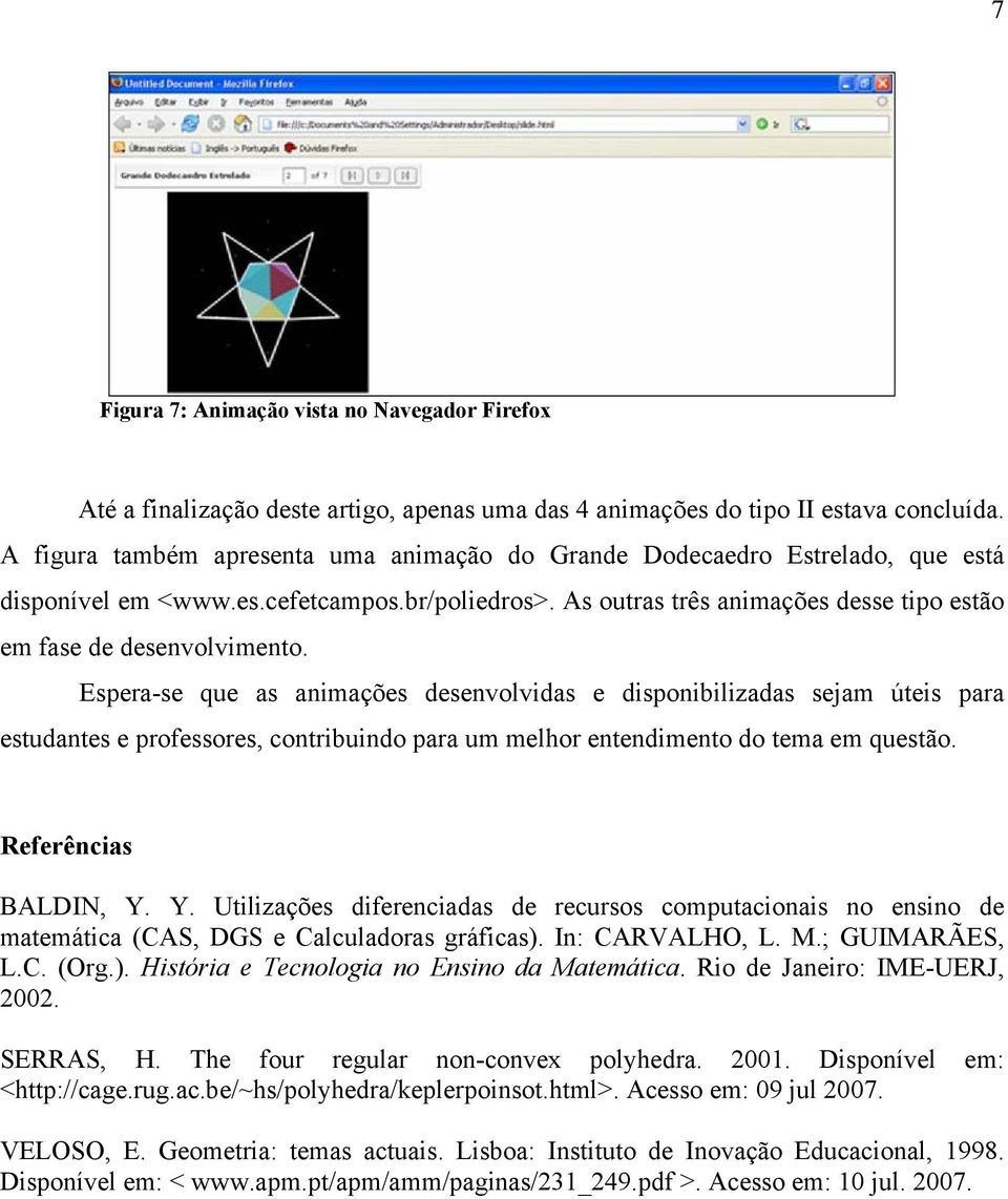 Espera-se que as animações desenvolvidas e disponibilizadas sejam úteis para estudantes e professores, contribuindo para um melhor entendimento do tema em questão. Referências BALDIN, Y.