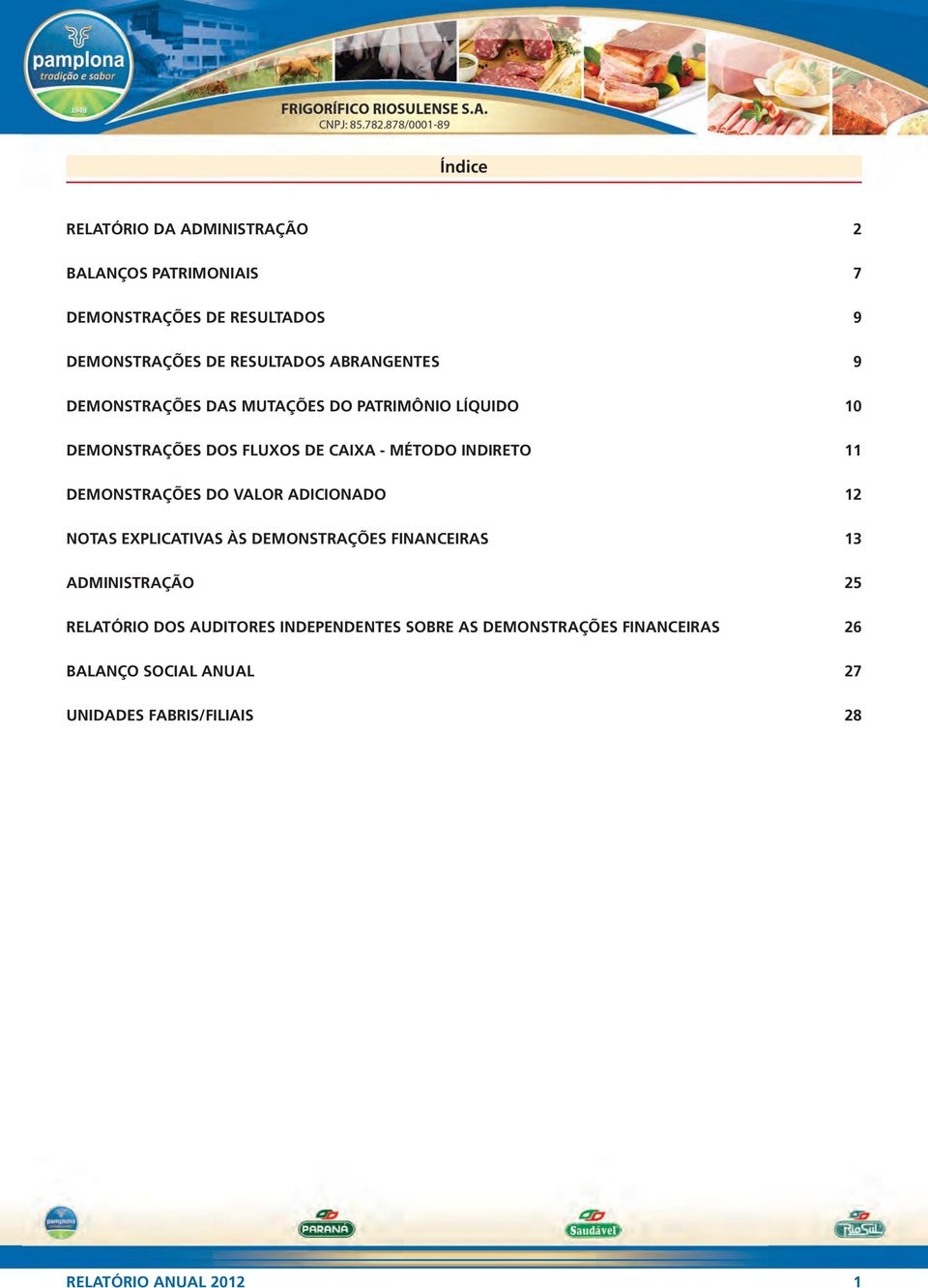 DEMONSTRAÇÕES DO VALOR ADICIONADO 12 NOTAS EXPLICATIVAS ÀS DEMONSTRAÇÕES FINANCEIRAS 13 ADMINISTRAÇÃO 25 RELATÓRIO DOS