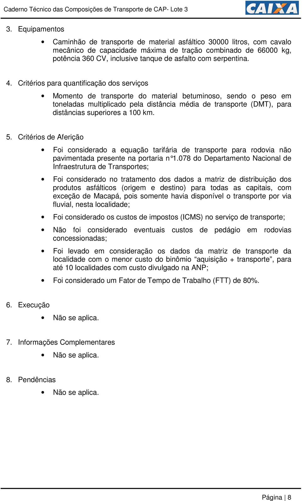 Critérios para quantificação dos serviços Momento de transporte do material betuminoso, sendo o peso em toneladas multiplicado pela distância média de transporte (DMT), para distâncias superiores a