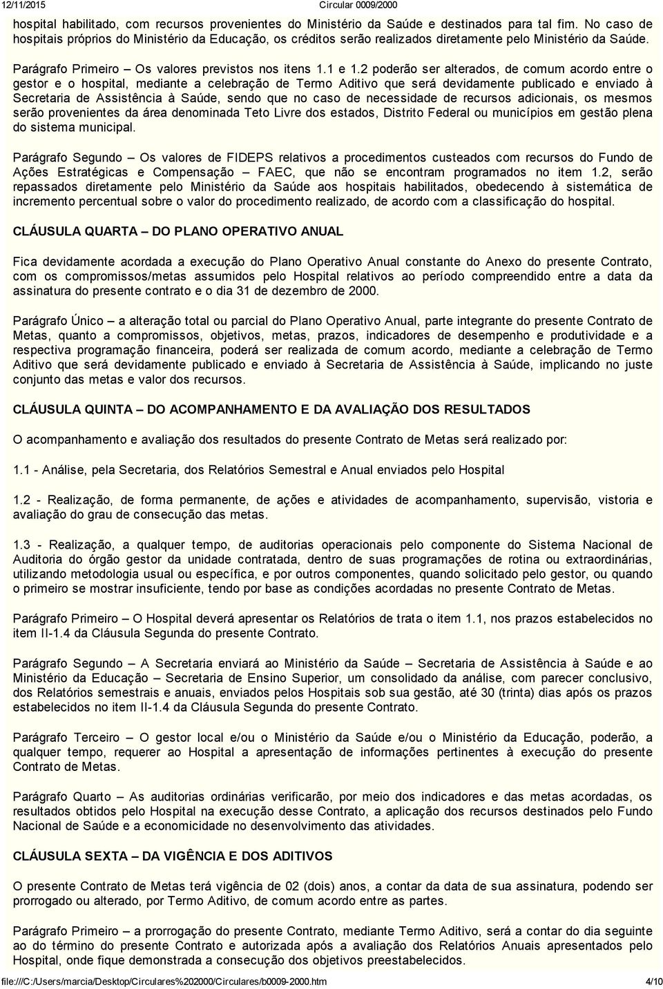 2 poderão ser alterados, de comum acordo entre o gestor e o hospital, mediante a celebração de Termo Aditivo que será devidamente publicado e enviado à Secretaria de Assistência à Saúde, sendo que no