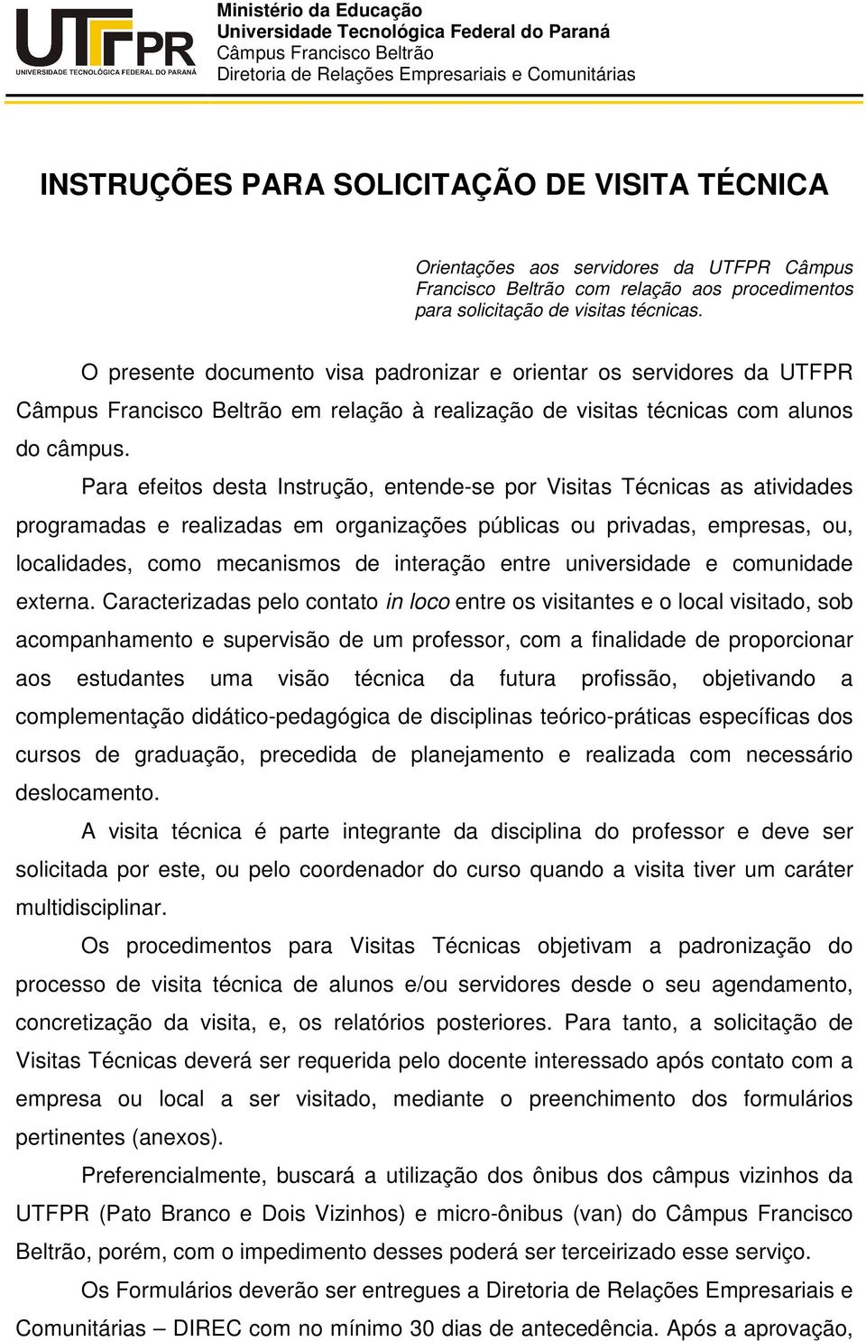 Para efeitos desta Instrução, entende-se por Visitas Técnicas as atividades programadas e realizadas em organizações públicas ou privadas, empresas, ou, localidades, como mecanismos de interação