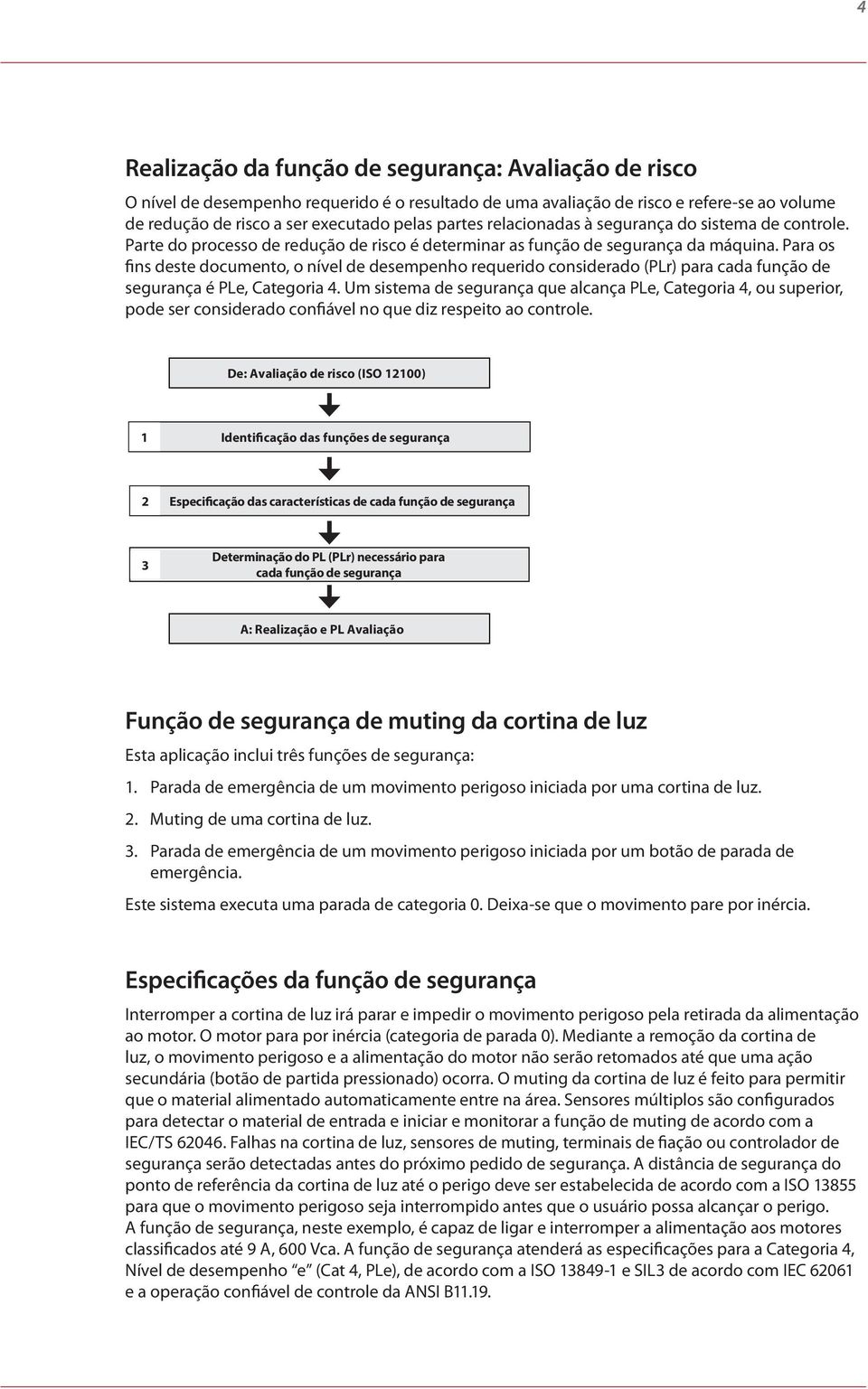 Para os fins deste documento, o nível de desempenho requerido considerado (PLr) para cada função de segurança é PLe, Categoria 4.