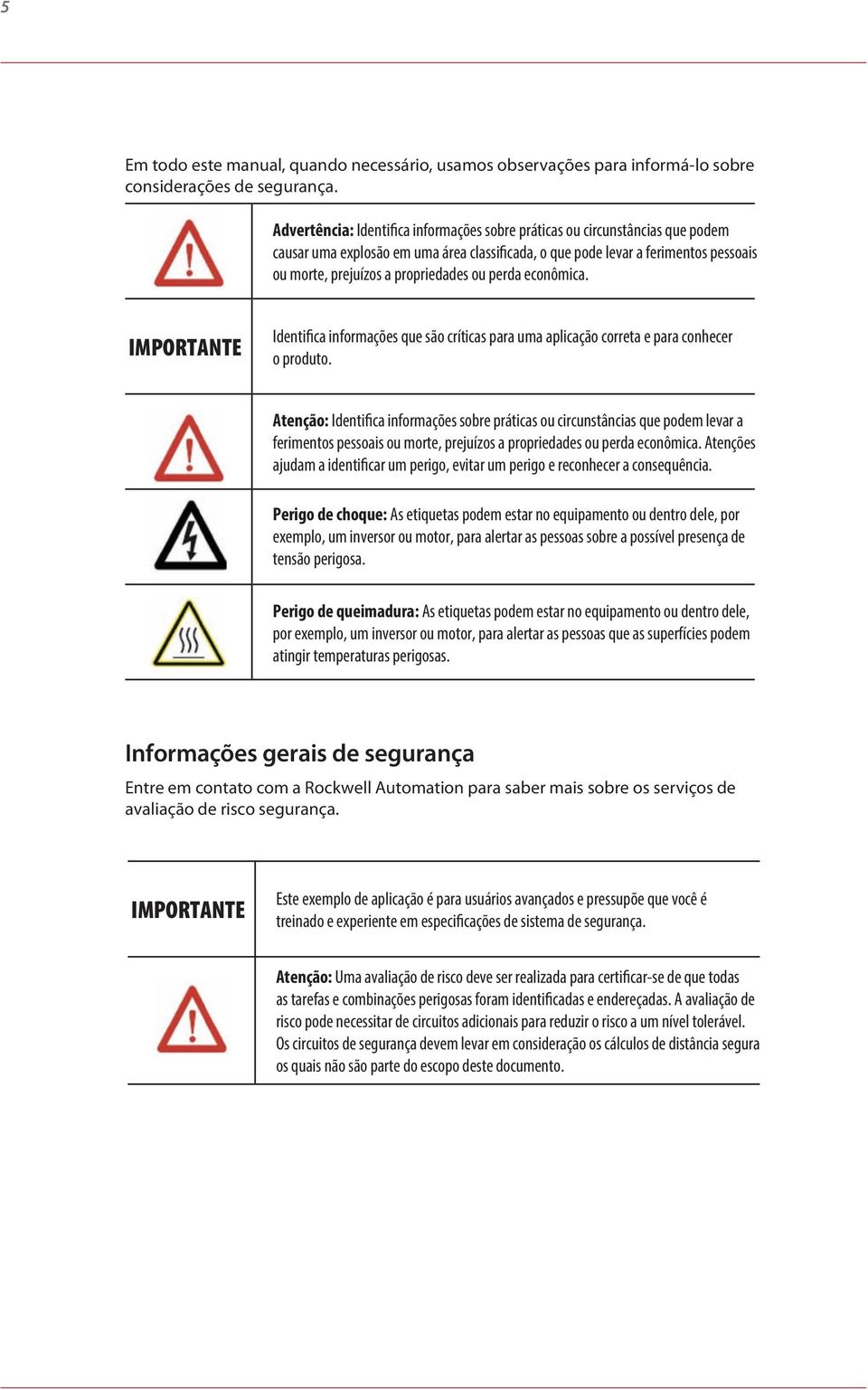 ou perda econômica. IMPORTANTE Identifica informações que são críticas para uma aplicação correta e para conhecer o produto.