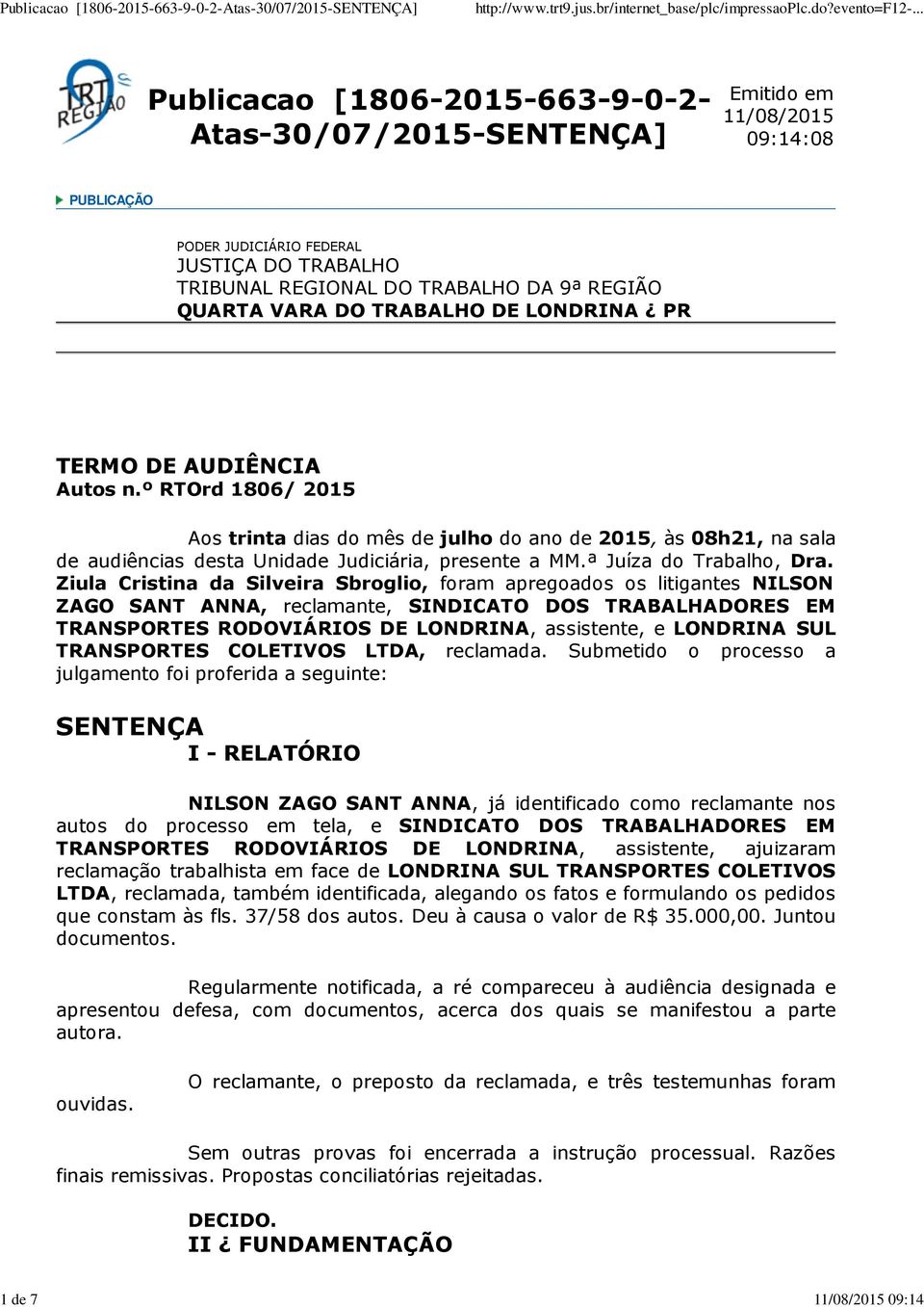 º RTOrd 1806/ 2015 Aos trinta dias do mês de julho do ano de 2015, às 08h21, na sala de audiências desta Unidade Judiciária, presente a MM.ª Juíza do Trabalho, Dra.