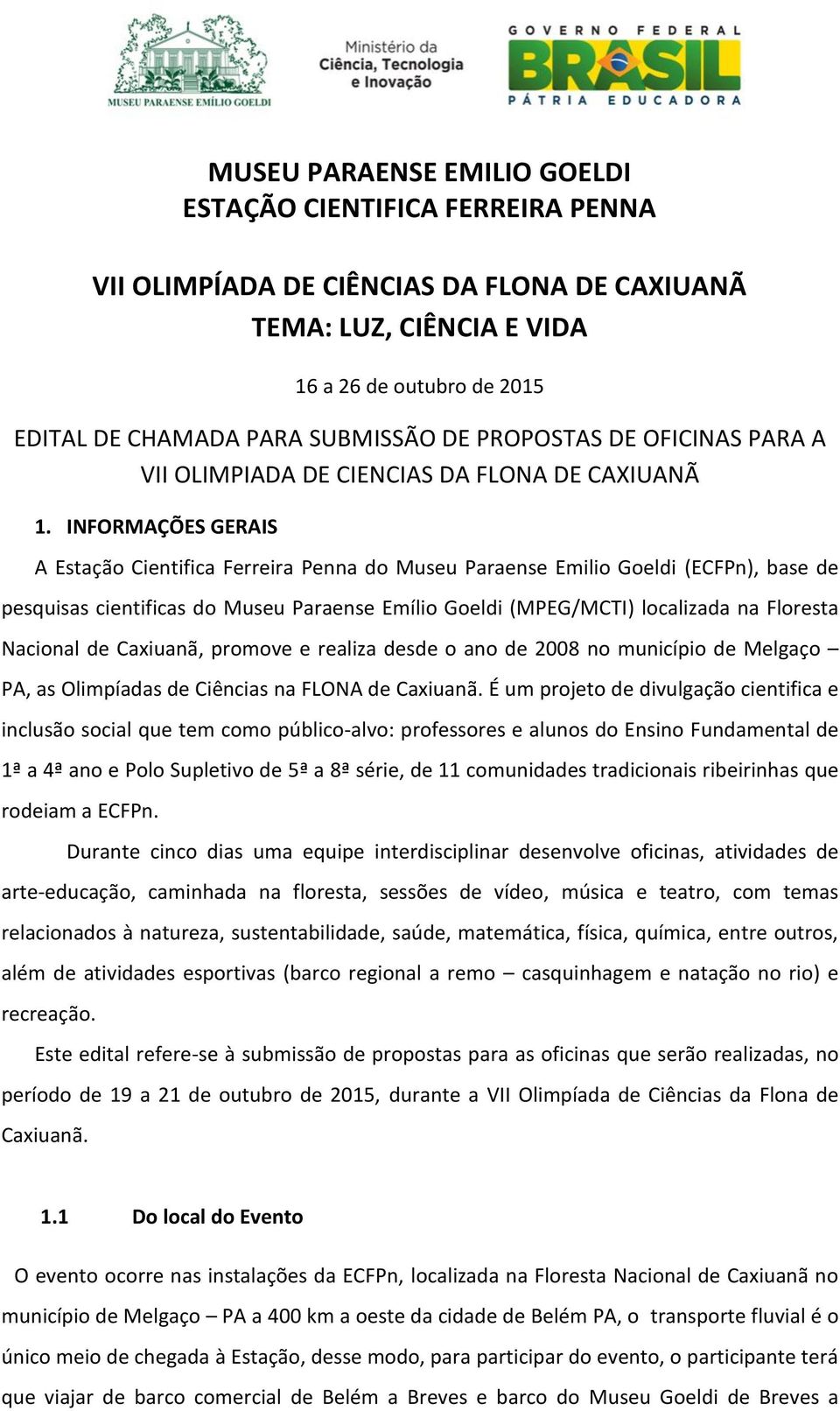 INFORMAÇÕES GERAIS A Estação Cientifica Ferreira Penna do Museu Paraense Emilio Goeldi (ECFPn), base de pesquisas cientificas do Museu Paraense Emílio Goeldi (MPEG/MCTI) localizada na Floresta