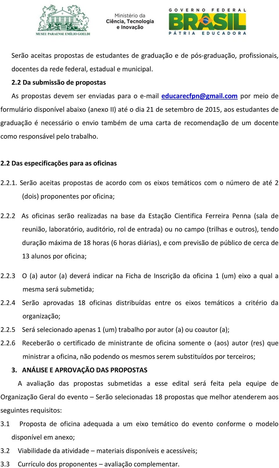 com por meio de formulário disponível abaixo (anexo II) até o dia 21 de setembro de 2015, aos estudantes de graduação é necessário o envio também de uma carta de recomendação de um docente como