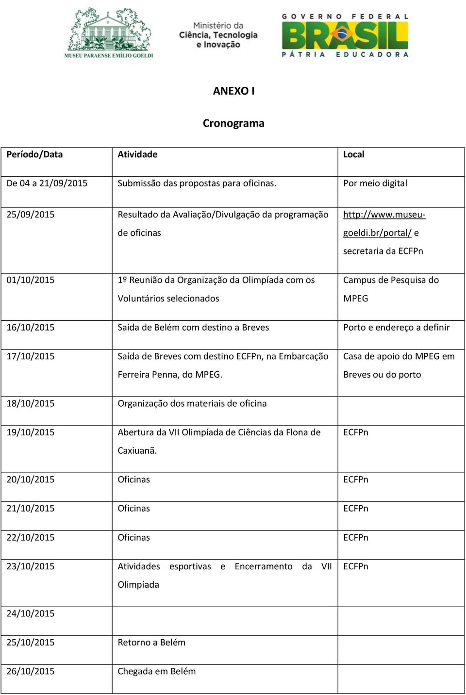 br/portal/ e secretaria da ECFPn Campus de Pesquisa do MPEG 16/10/2015 Saída de Belém com destino a Breves Porto e endereço a definir 17/10/2015 Saída de Breves com destino ECFPn, na Embarcação