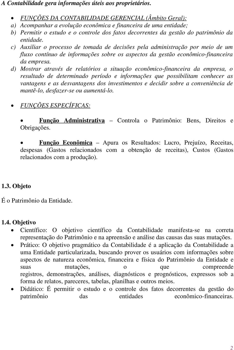 entidade. c) Auxiliar o processo de tomada de decisões pela administração por meio de um fluxo contínuo de informações sobre os aspectos da gestão econômico-financeira da empresa.