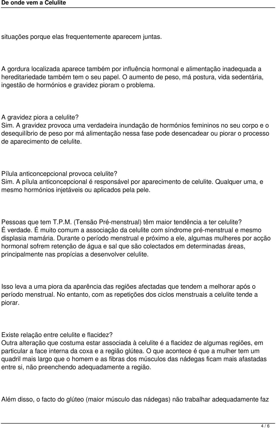 A gravidez provoca uma verdadeira inundação de hormónios femininos no seu corpo e o desequilíbrio de peso por má alimentação nessa fase pode desencadear ou piorar o processo de aparecimento de