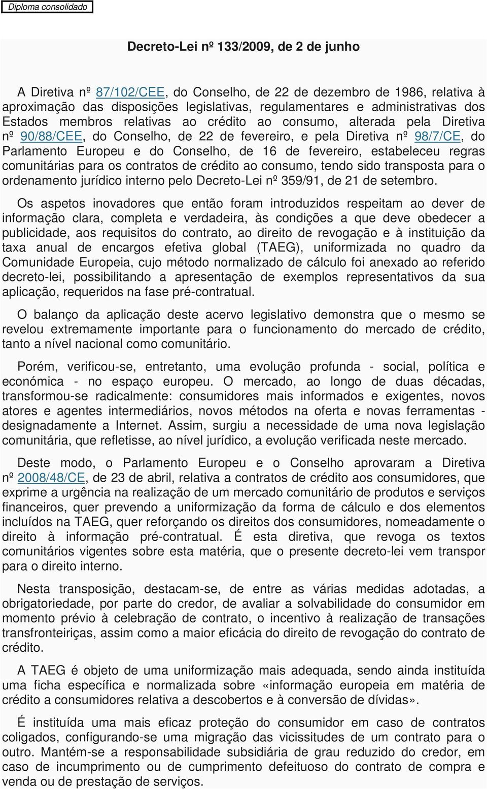 Conselho, de 16 de fevereiro, estabeleceu regras comunitárias para os contratos de crédito ao consumo, tendo sido transposta para o ordenamento jurídico interno pelo Decreto-Lei nº 359/91, de 21 de