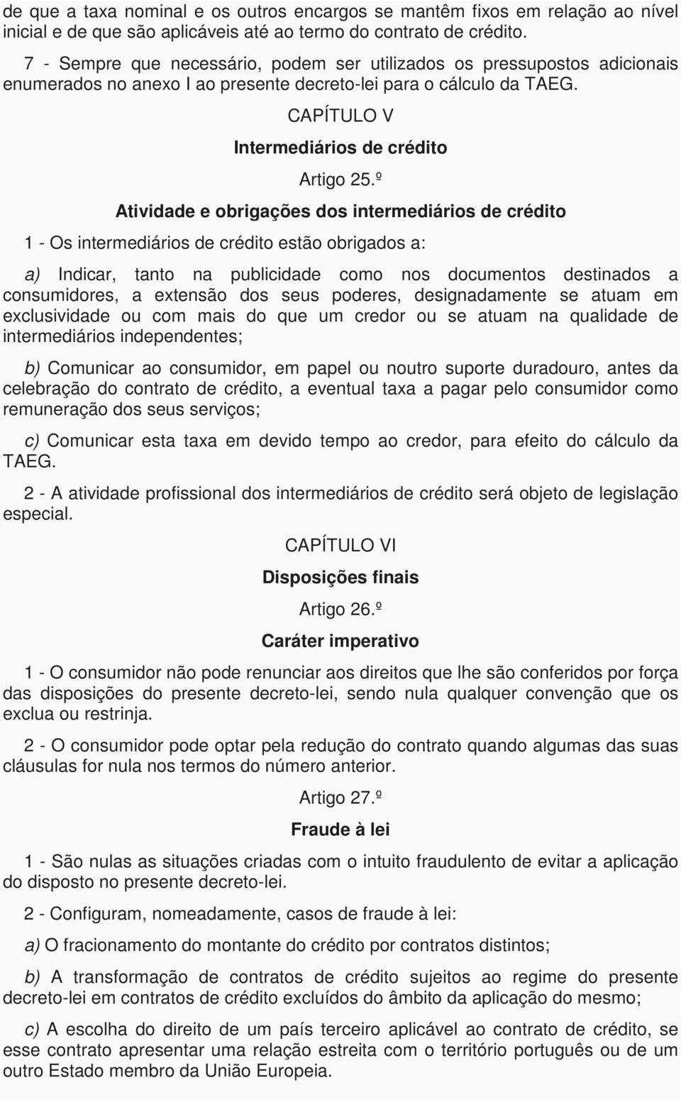 º Atividade e obrigações dos intermediários de crédito 1 - Os intermediários de crédito estão obrigados a: a) Indicar, tanto na publicidade como nos documentos destinados a consumidores, a extensão