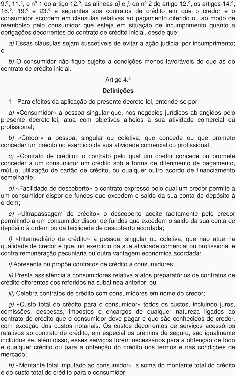 incumprimento quanto a obrigações decorrentes do contrato de crédito inicial, desde que: e a) Essas cláusulas sejam suscetíveis de evitar a ação judicial por incumprimento; b) O consumidor não fique