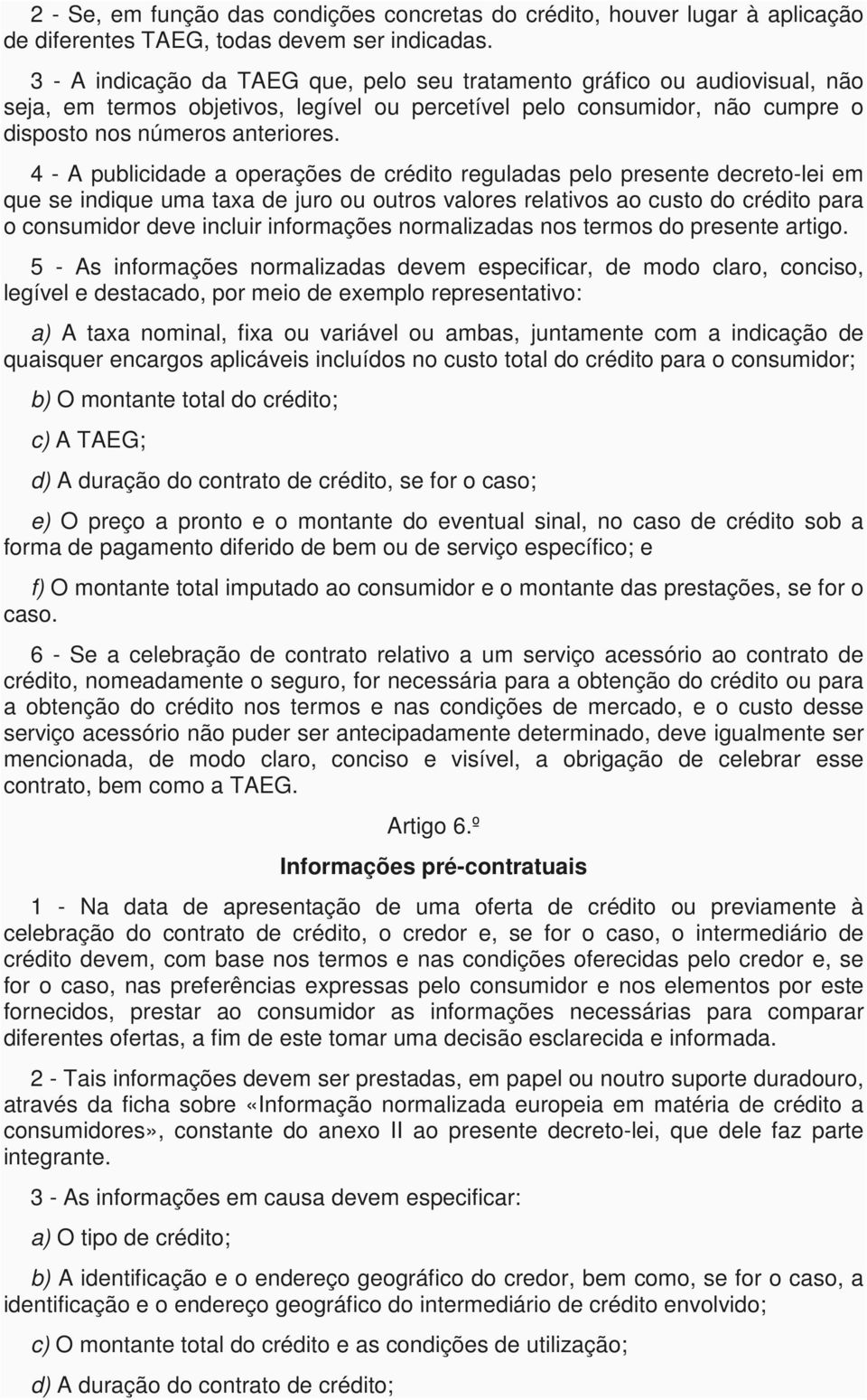 4 - A publicidade a operações de crédito reguladas pelo presente decreto-lei em que se indique uma taxa de juro ou outros valores relativos ao custo do crédito para o consumidor deve incluir