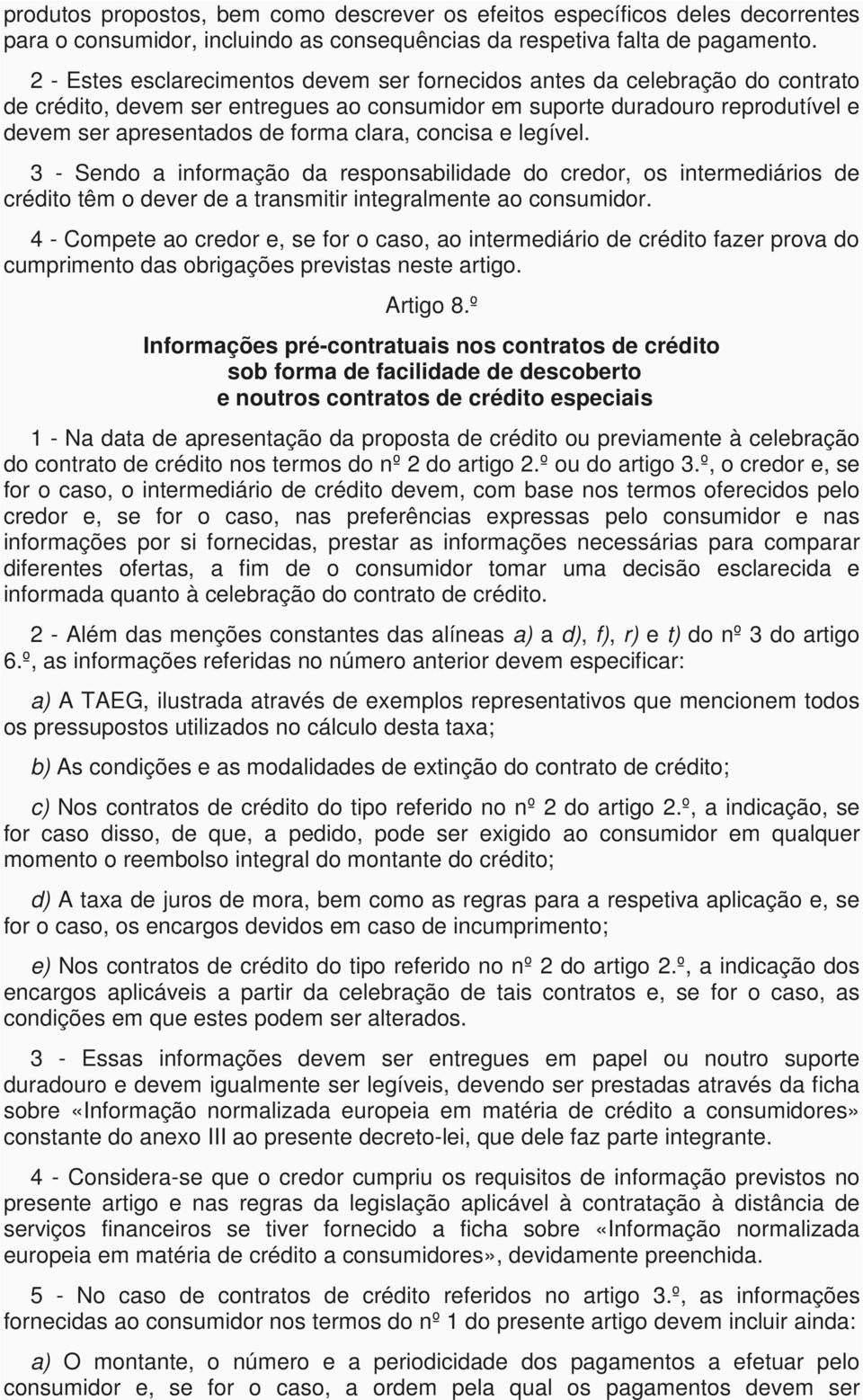 concisa e legível. 3 - Sendo a informação da responsabilidade do credor, os intermediários de crédito têm o dever de a transmitir integralmente ao consumidor.