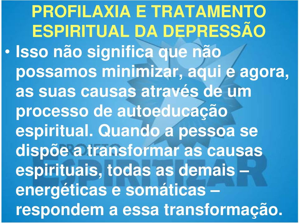 Quando a pessoa se dispõe a transformar as causas espirituais,