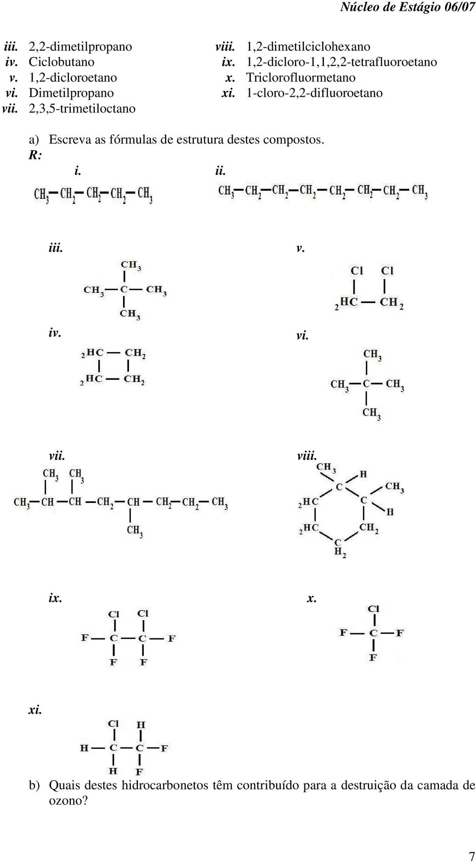 Triclorofluormetano xi. 1-cloro-2,2-difluoroetano a) Escreva as fórmulas de estrutura destes compostos.